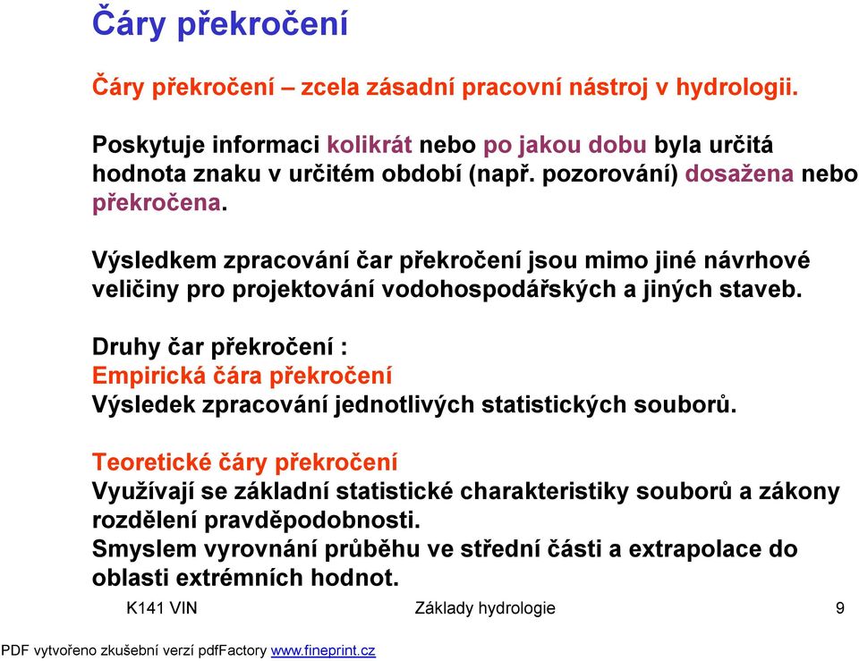 Výsledkem zpracování čar překročení jsou mimo jiné návrhové veličiny pro projektování vodohospodářských a jiných staveb.