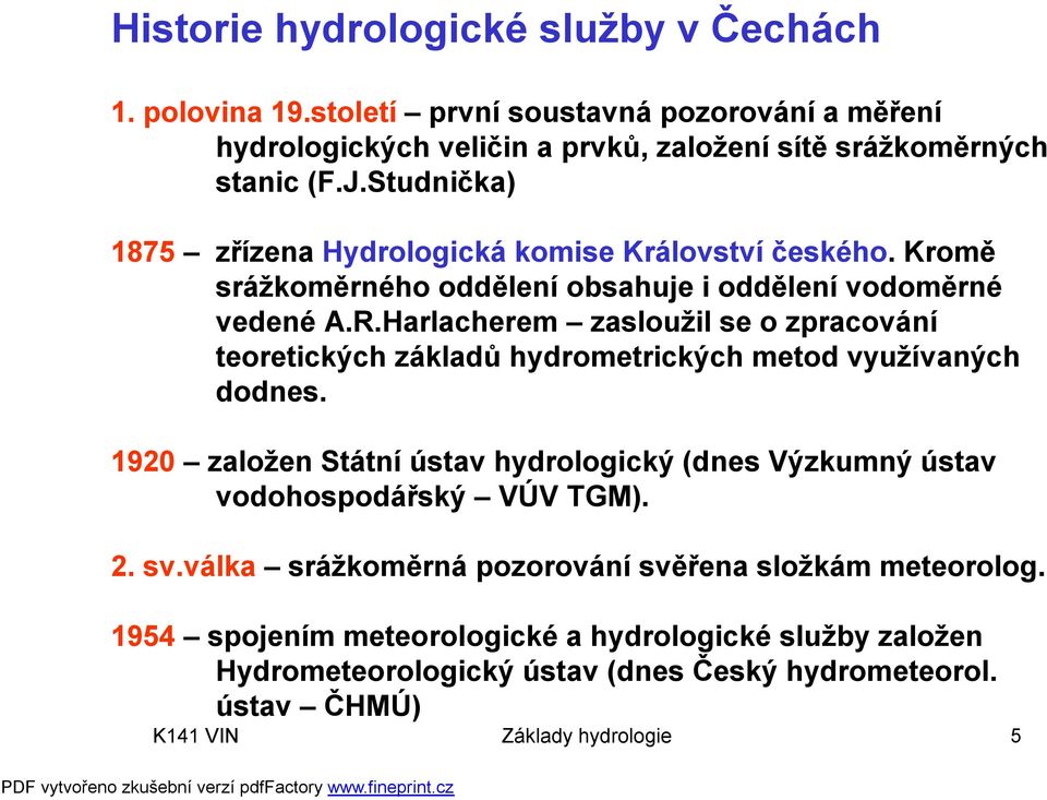 Harlacherem zasloužil se o zpracování teoretických základů hydrometrických metod využívaných dodnes.