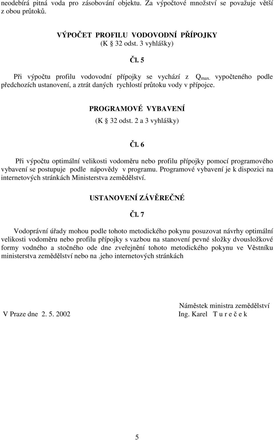 6 P výpotu optální velkost vodoru nebo proflu pípojky poocí prograového vybavení se postupuje podle nápovdy v prograu. Prograové vybavení je k dspozc na nternetových stránkách Mnsterstva zedlství.