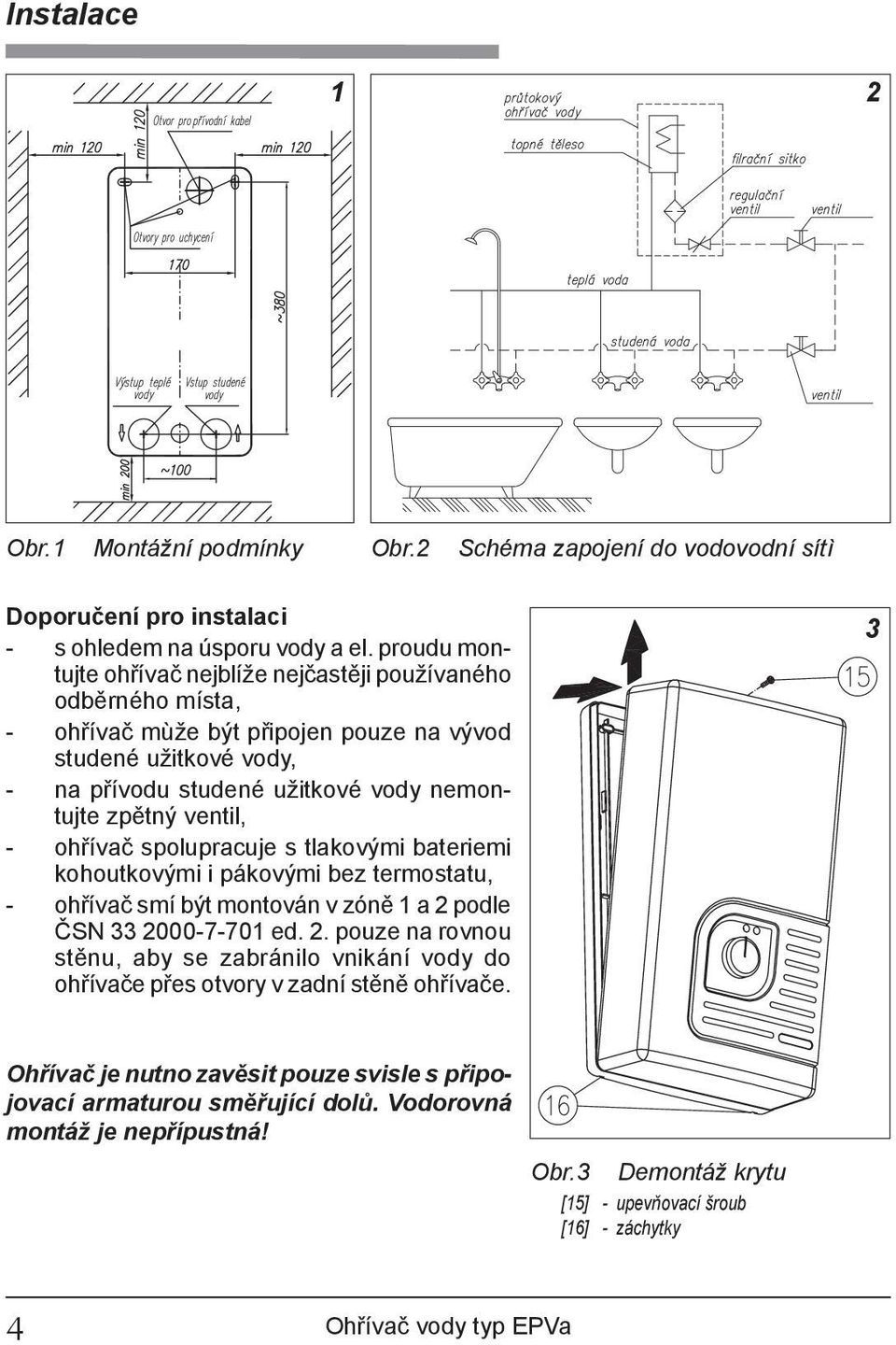 ventil, - ohřívač spolupracuje s tlakovými bateriemi kohoutkovými i pákovými bez termostatu, - ohřívač smí být montován v zóně 1 a 2 