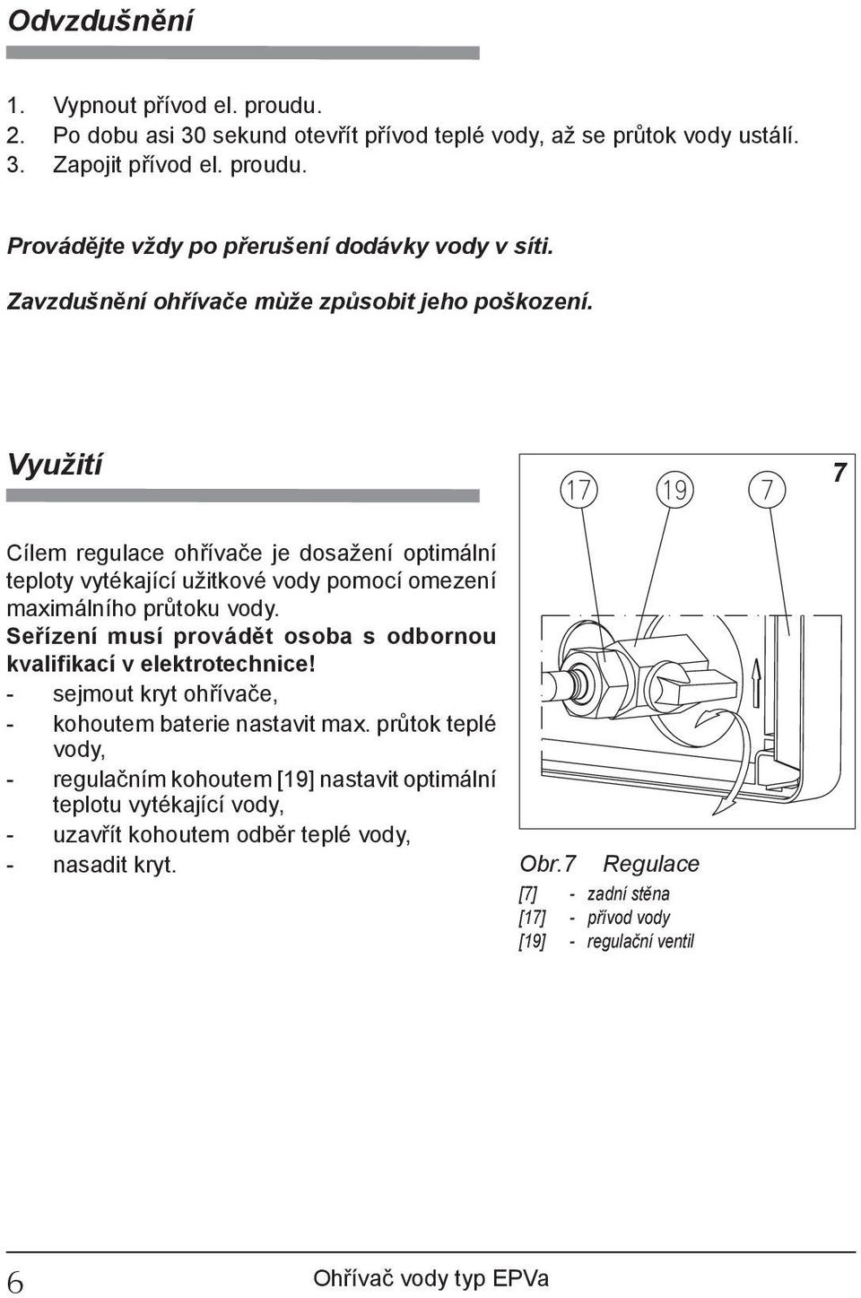 Seřízení musí provádět osoba s odbornou kvalifikací v elektrotechnice! - sejmout kryt ohřívače, - kohoutem baterie nastavit max.