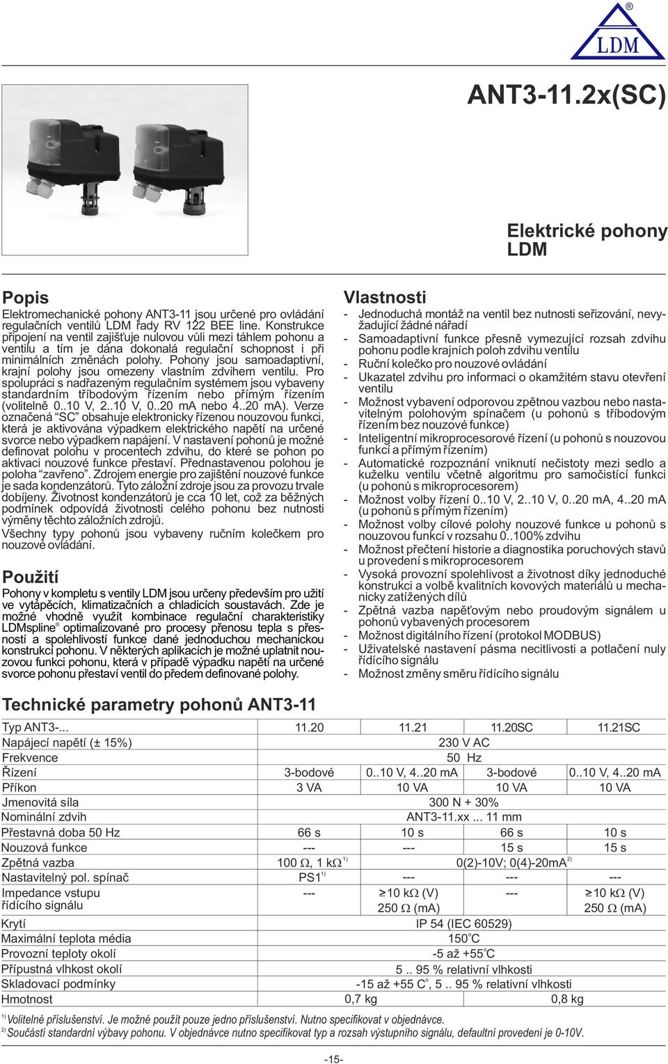 Phny jsu samadaptivní, krajní plhy jsu mezeny vlastním zdvihem ventilu. Pr splupráci s nadřazeným regulačním systémem jsu vybaveny standardním tříbdvým řízením neb přímým řízením (vlitelně 0..0 V, 2.