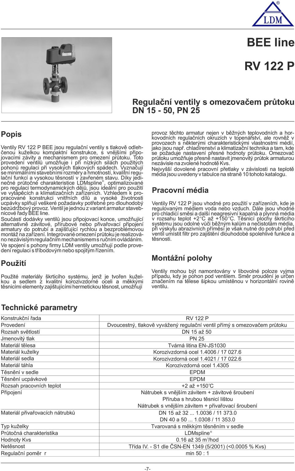 Vyznačují se minimálními stavebními rzměry a hmtnstí, kvalitní regulační funkcí a vysku těsnstí v zavřeném stavu.