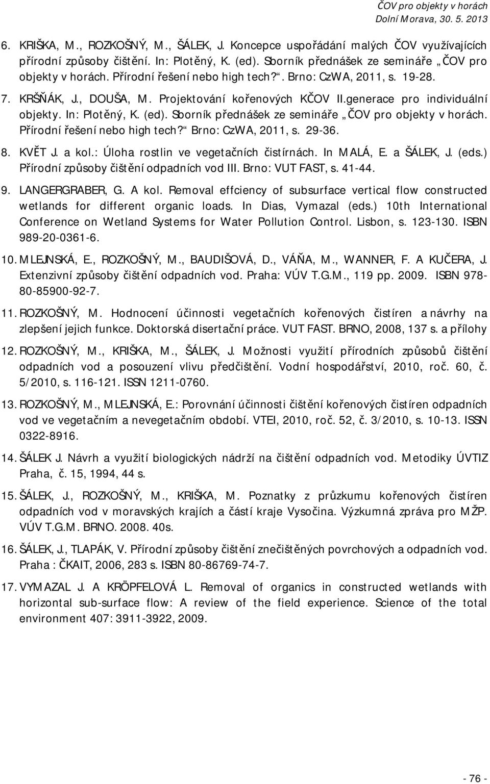 Sborník přednášek ze semináře ČOV pro objekty v horách. Přírodní řešení nebo high tech? Brno: CzWA, 2011, s. 29-36. 8. KVĚT J. a kol.: Úloha rostlin ve vegetačních čistírnách. In MALÁ, E. a ŠÁLEK, J.