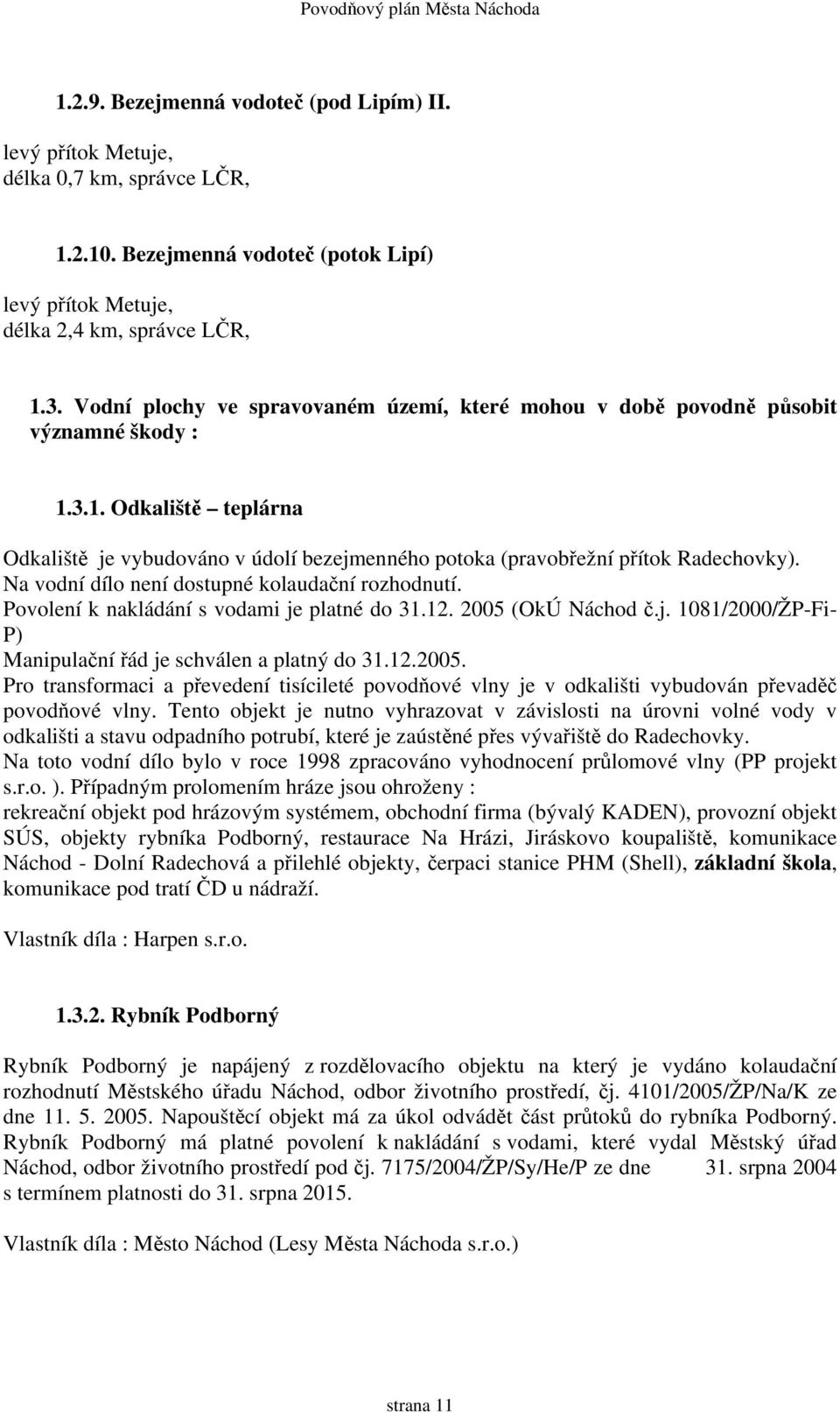 Na vodní dílo není dostupné kolaudační rozhodnutí. Povolení k nakládání s vodami je platné do 31.12. 2005 