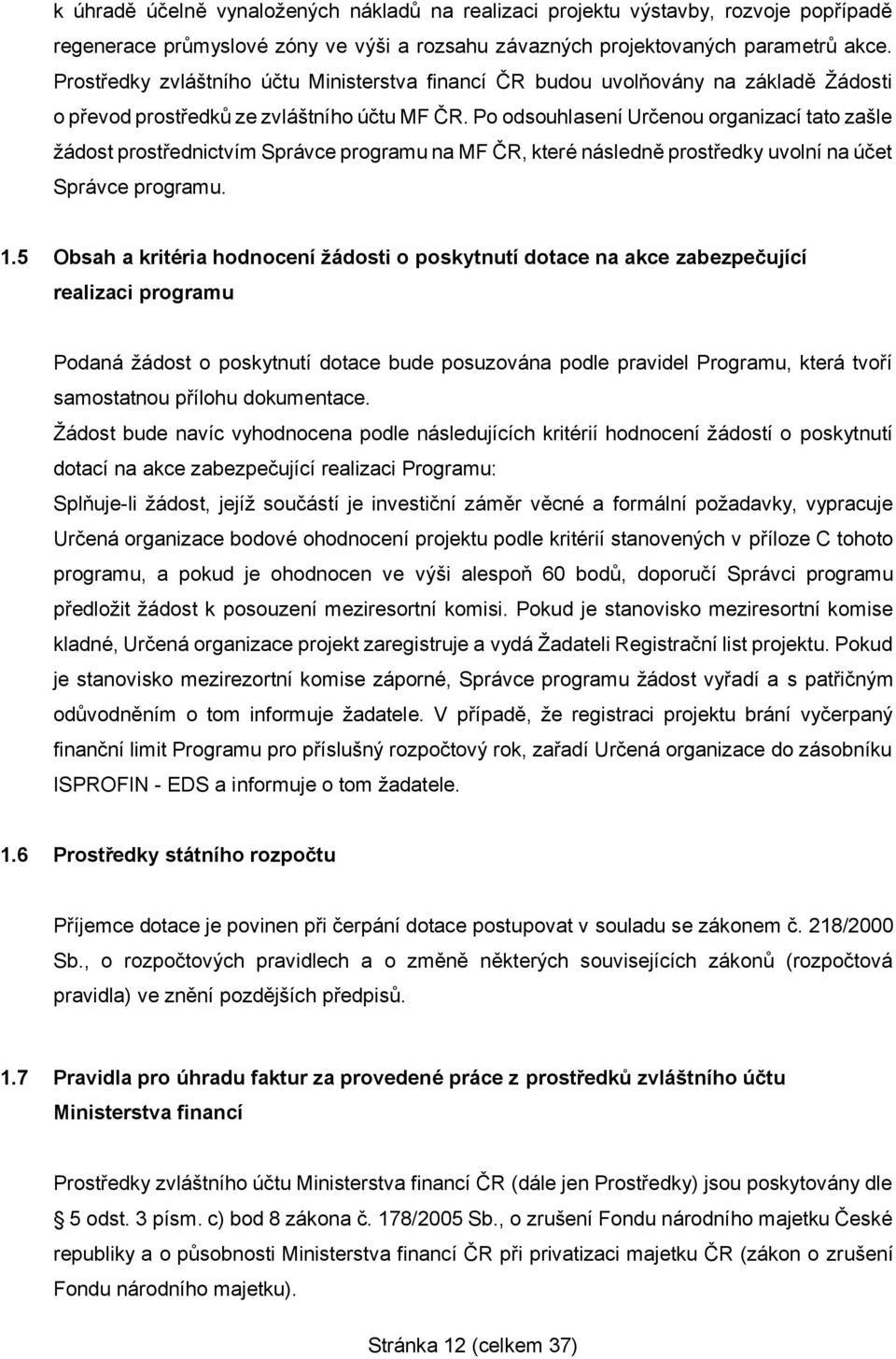 Po odsouhlasení Určenou organizací tato zašle žádost prostřednictvím Správce programu na MF ČR, které následně prostředky uvolní na účet Správce programu. 1.