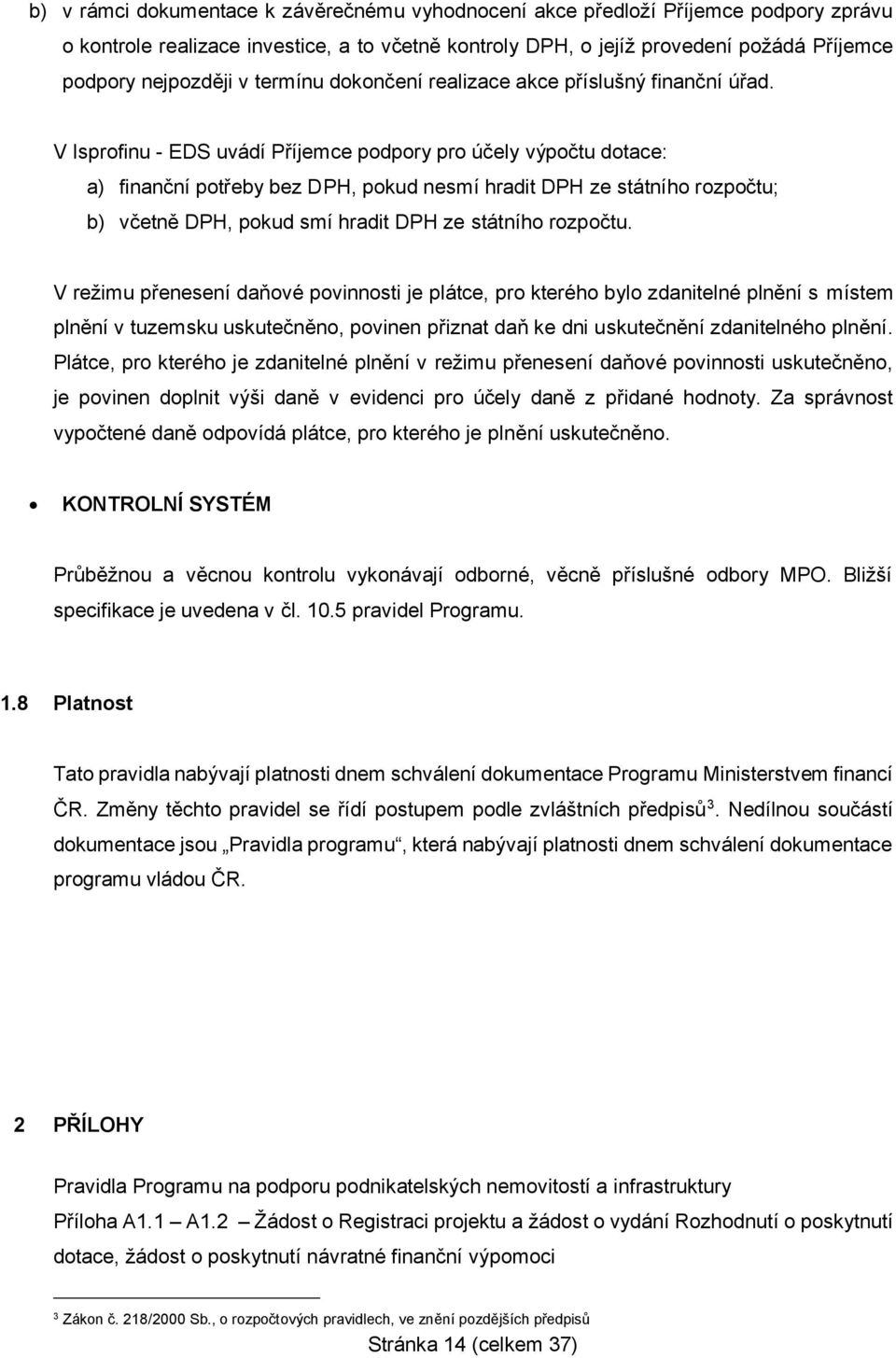 V Isprofinu - EDS uvádí Příjemce podpory pro účely výpočtu dotace: a) finanční potřeby bez DPH, pokud nesmí hradit DPH ze státního rozpočtu; b) včetně DPH, pokud smí hradit DPH ze státního rozpočtu.