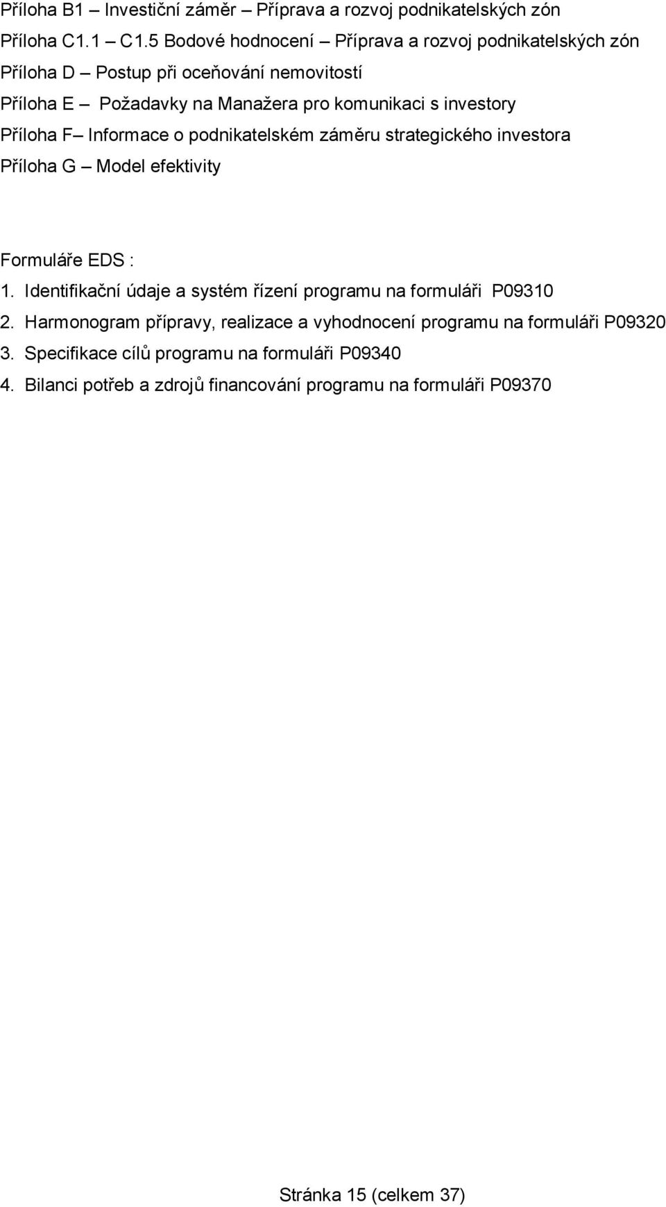 Příloha F Informace o podnikatelském záměru strategického investora Příloha G Model efektivity Formuláře EDS : 1.