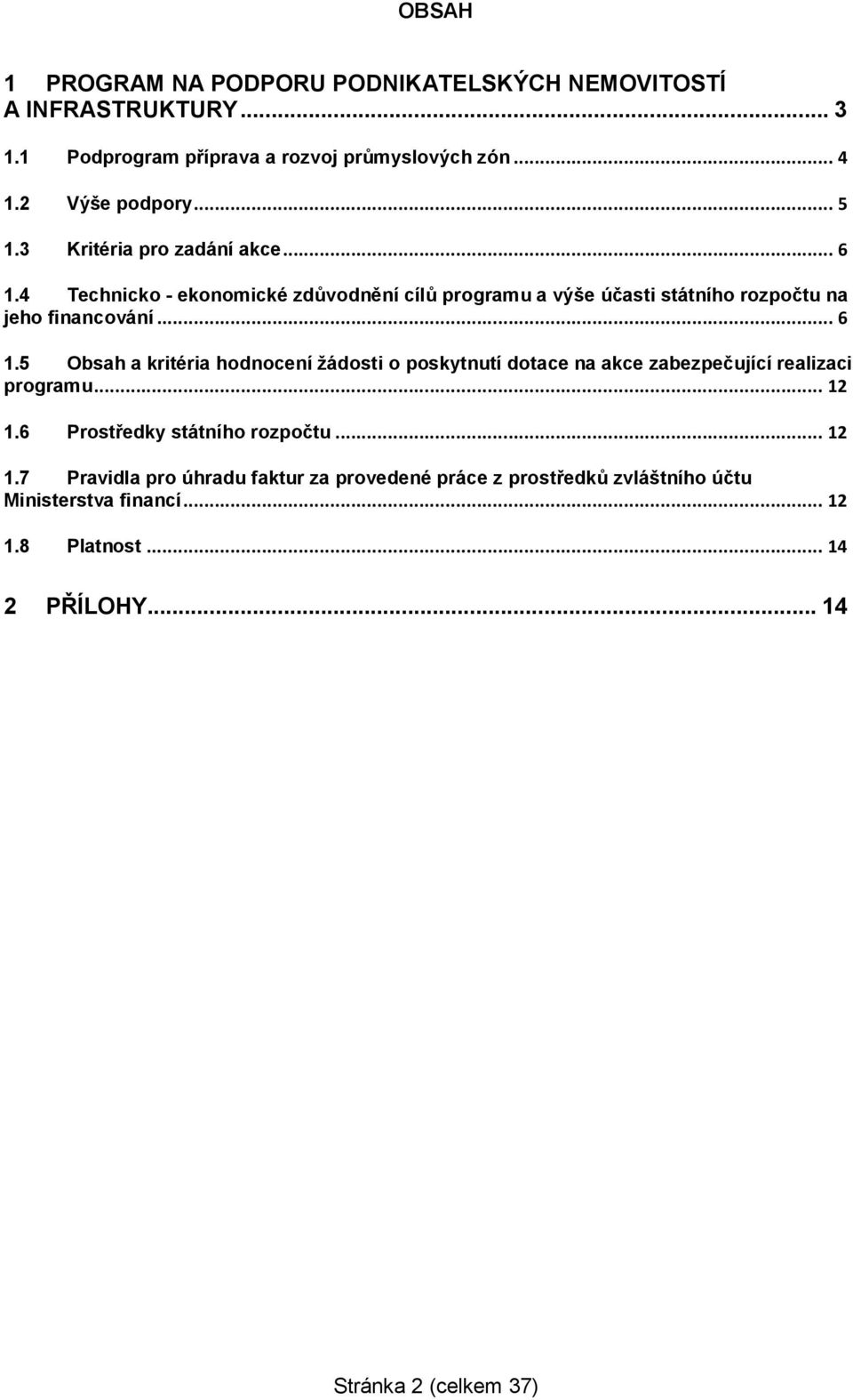 .. 12 1.6 Prostředky státního rozpočtu... 12 1.7 Pravidla pro úhradu faktur za provedené práce z prostředků zvláštního účtu Ministerstva financí... 12 1.8 Platnost.