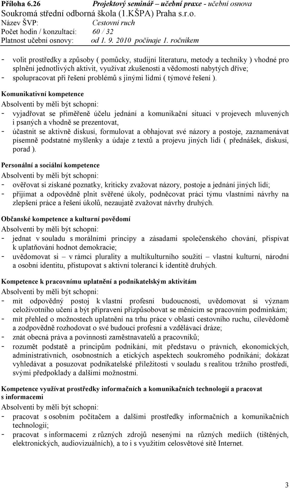 Komunikativní kompetence - vyjadřovat se přiměřeně účelu jednání a komunikační situaci v projevech mluvených i psaných a vhodně se prezentovat, - účastnit se aktivně diskusí, formulovat a obhajovat