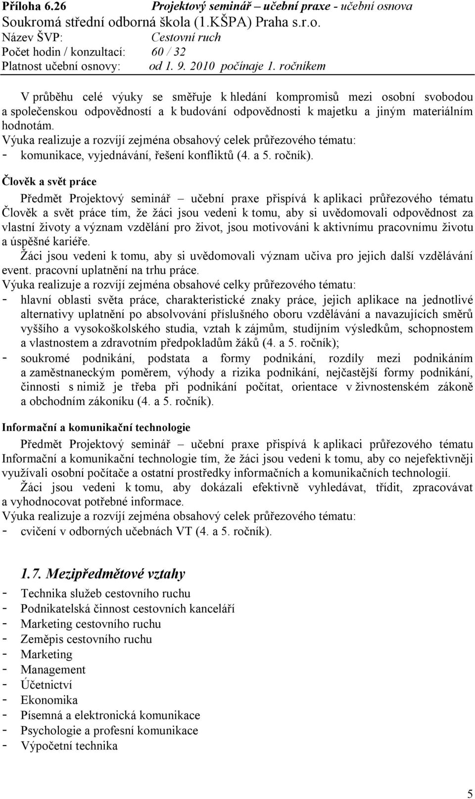 Člověk a svět práce Předmět Projektový seminář učební praxe přispívá k aplikaci průřezového tématu Člověk a svět práce tím, že žáci jsou vedeni k tomu, aby si uvědomovali odpovědnost za vlastní