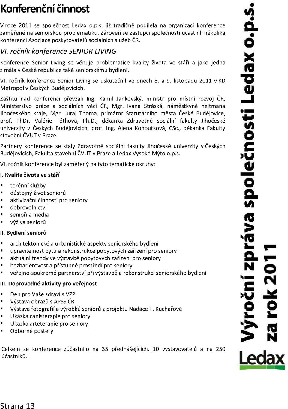 ročník konference SENIOR LIVING Konference Senior Living se věnuje problematice kvality života ve stáří a jako jedna z mála v České republice také seniorskému bydlení. VI.