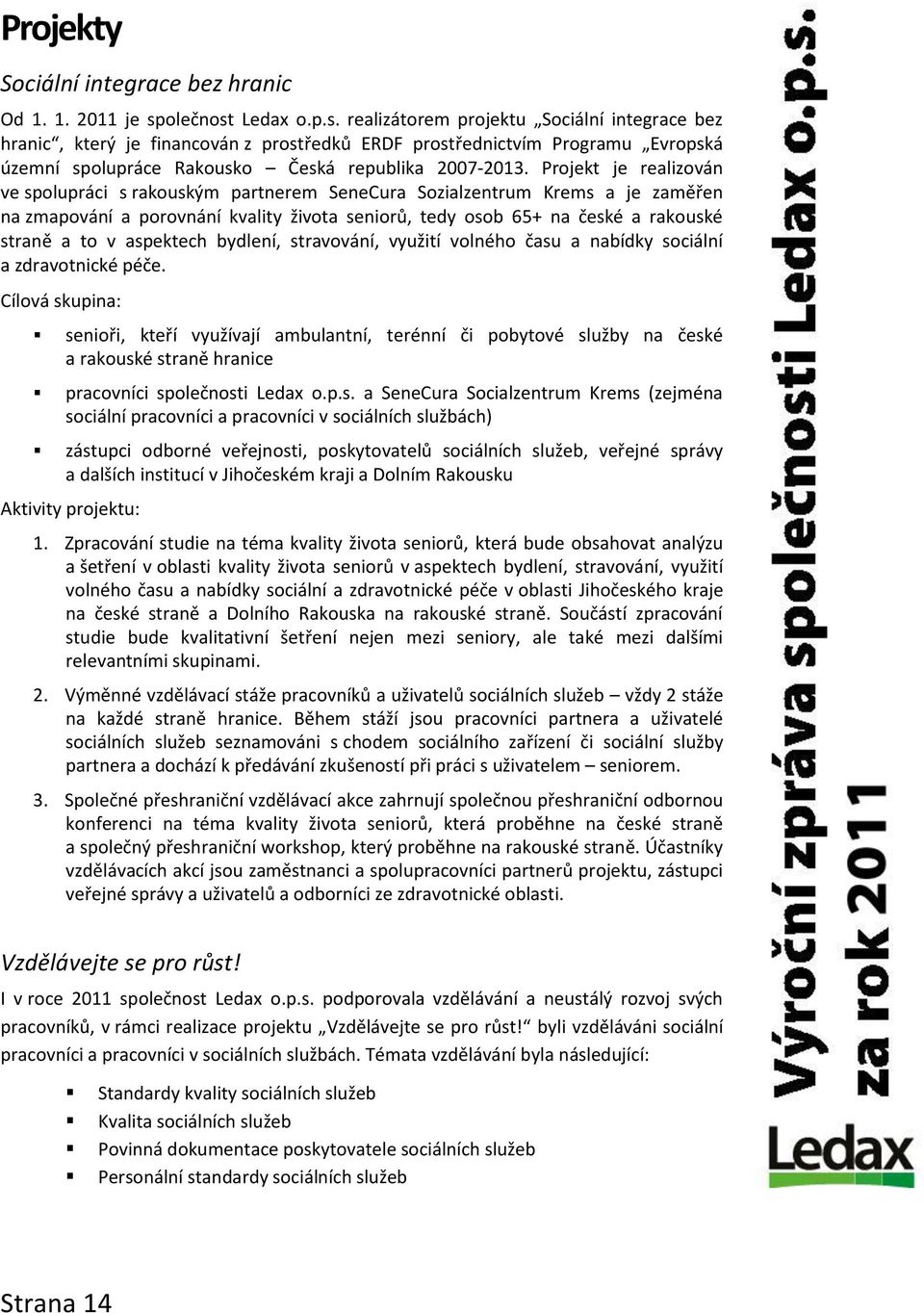 Projekt je realizován ve spolupráci s rakouským partnerem SeneCura Sozialzentrum Krems a je zaměřen na zmapování a porovnání kvality života seniorů, tedy osob 65+ na české a rakouské straně a to v