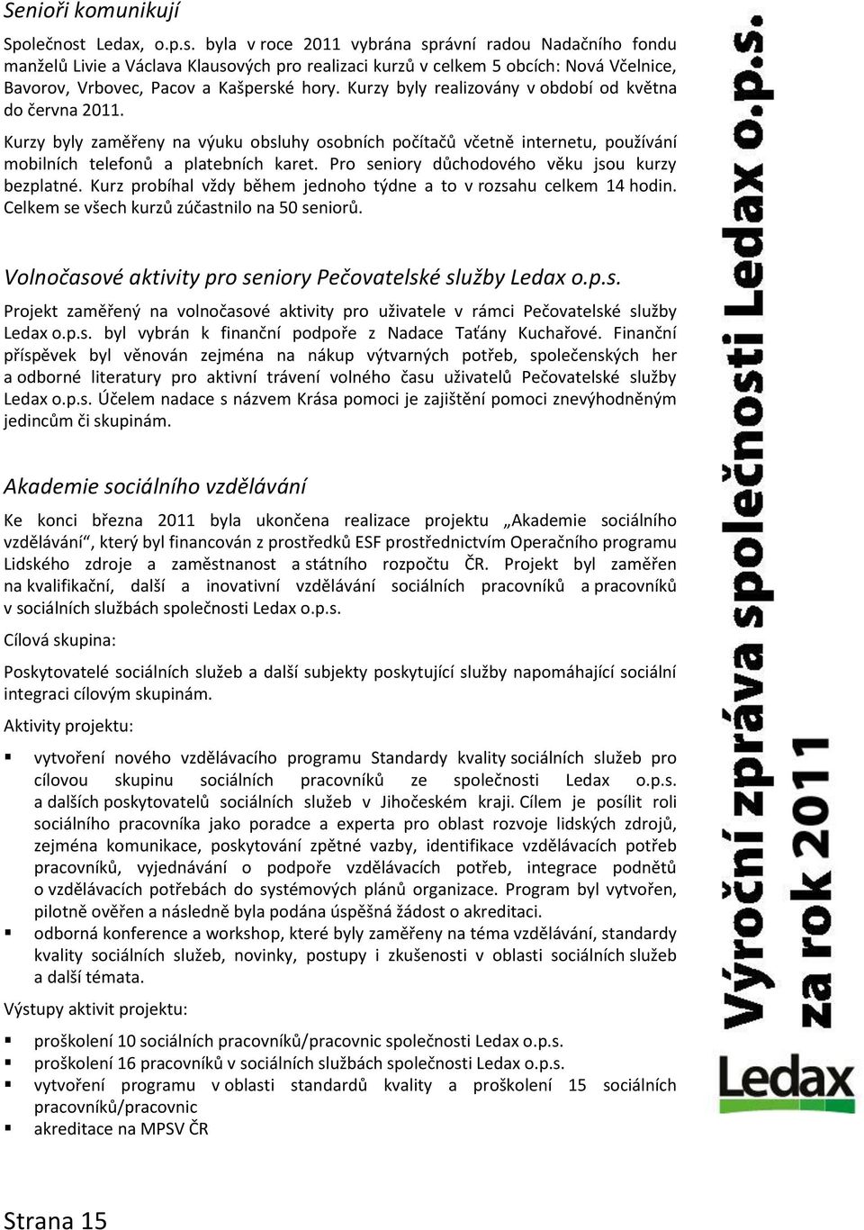 Kurzy byly realizovány v období od května do června 2011. Kurzy byly zaměřeny na výuku obsluhy osobních počítačů včetně internetu, používání mobilních telefonů a platebních karet.