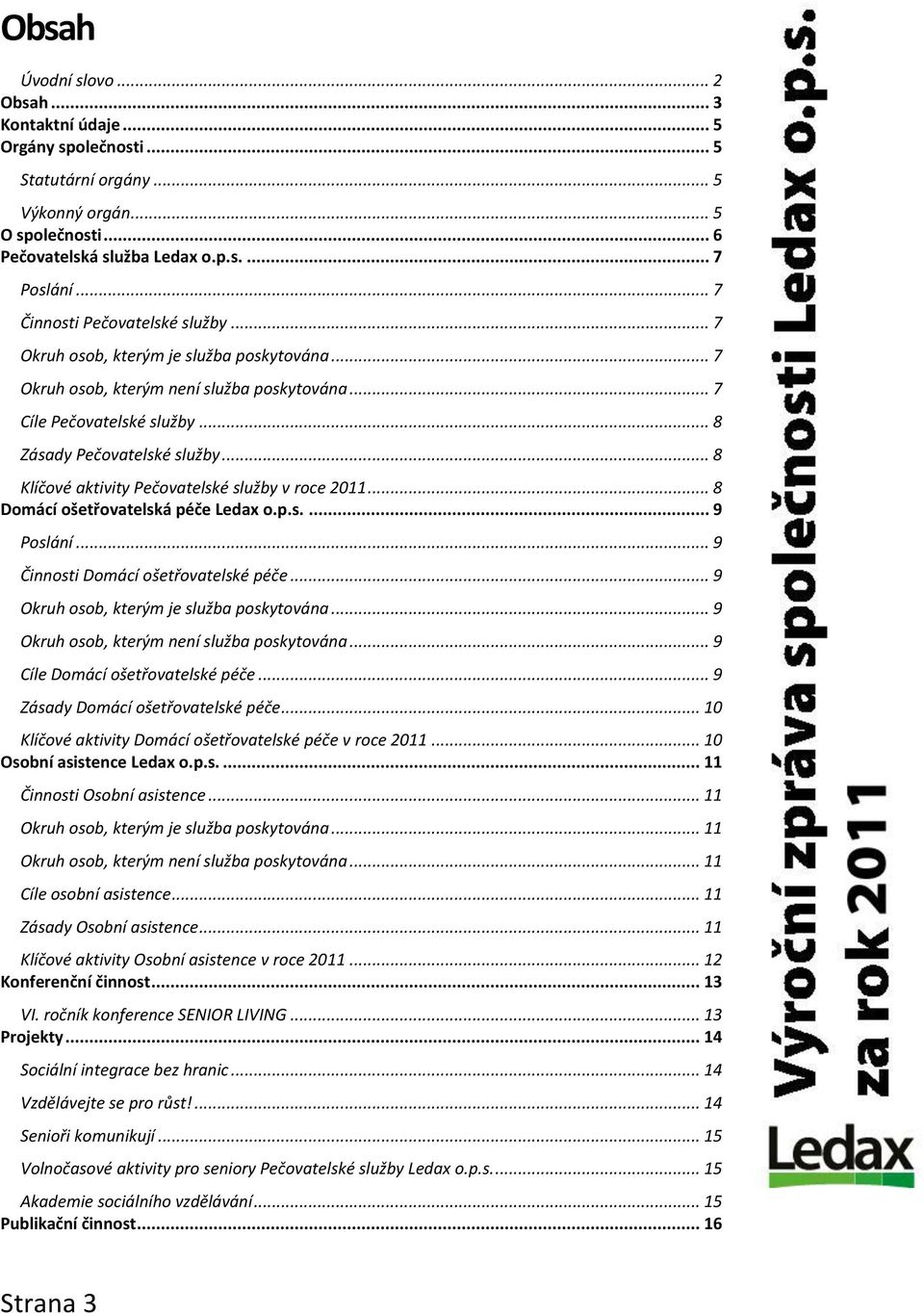 .. 8 Klíčové aktivity Pečovatelské služby v roce 2011... 8 Domácí ošetřovatelská péče Ledax o.p.s.... 9 Poslání... 9 Činnosti Domácí ošetřovatelské péče... 9 Okruh osob, kterým je služba poskytována.