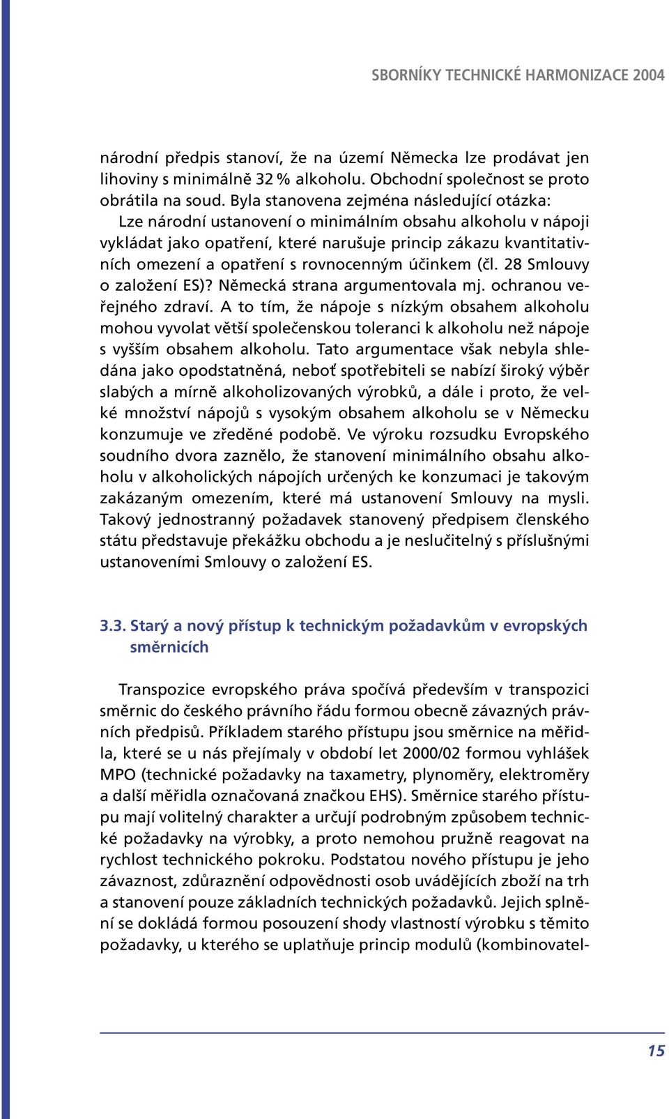 rovnocenným účinkem (čl. 28 Smlouvy o založení ES)? Německá strana argumentovala mj. ochranou veřejného zdraví.