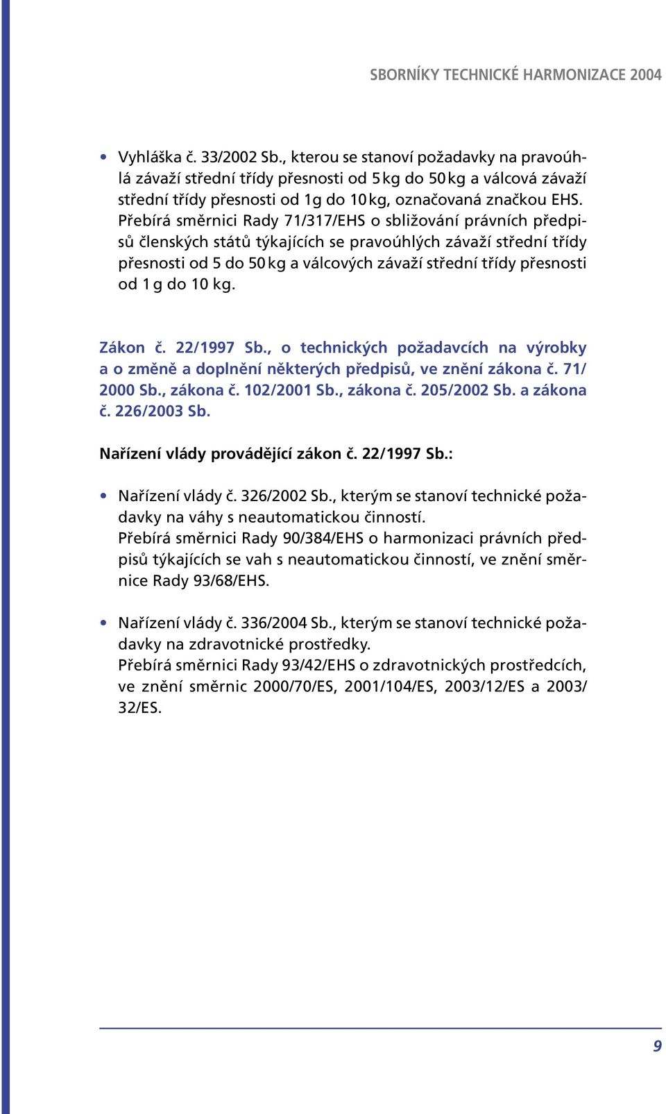 g do 10 kg. Zákon č. 22/1997 Sb., o technických požadavcích na výrobky a o změně a doplnění některých předpisů, ve znění zákona č. 71/ 2000 Sb., zákona č. 102/2001 Sb., zákona č. 205/2002 Sb.