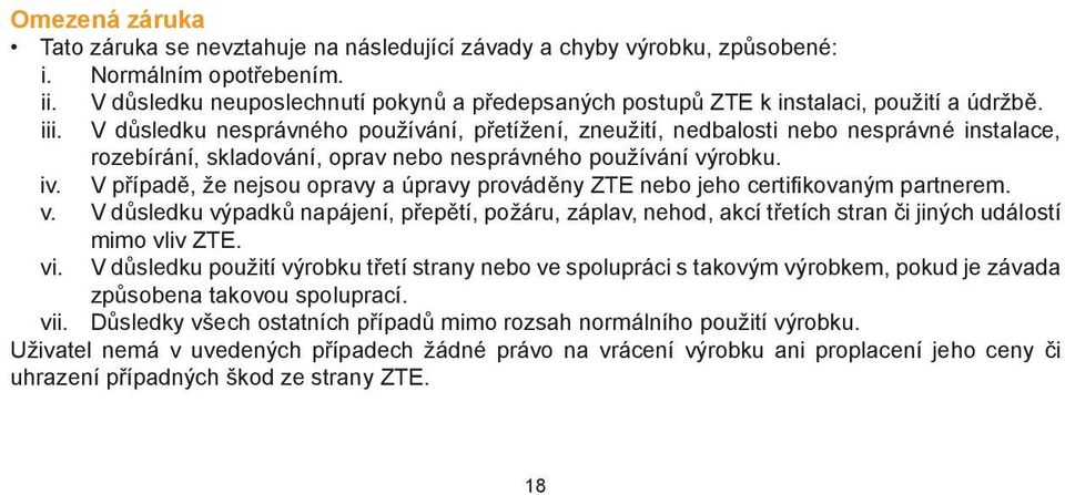 V důsledku nesprávného používání, přetížení, zneužití, nedbalosti nebo nesprávné instalace, rozebírání, skladování, oprav nebo nesprávného používání výrobku. iv.