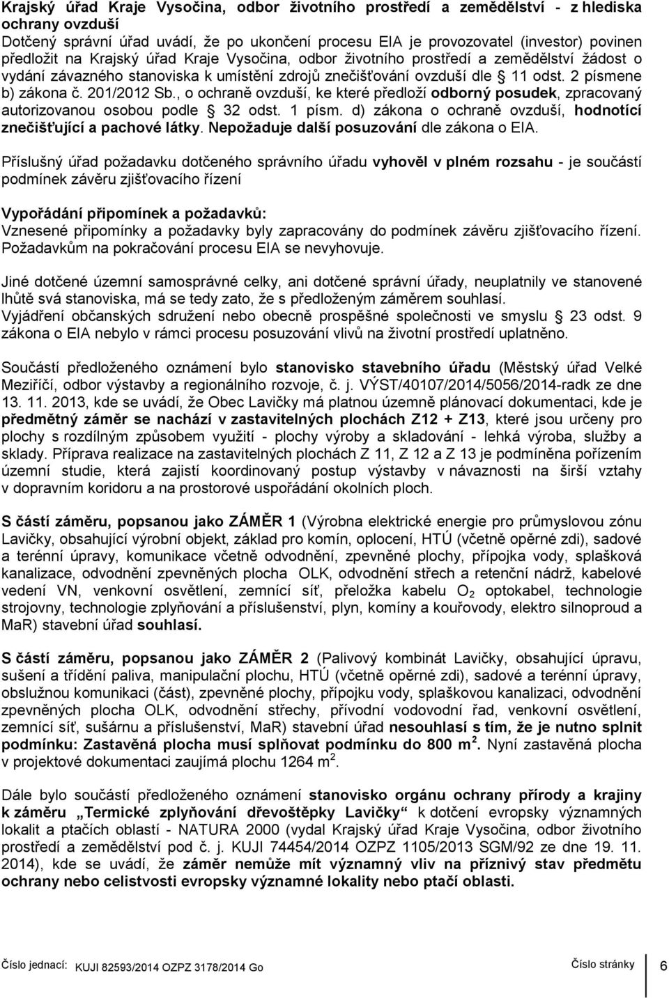 , o ochraně ovzduší, ke které předloží odborný posudek, zpracovaný autorizovanou osobou podle 32 odst. 1 písm. d) zákona o ochraně ovzduší, hodnotící znečišťující a pachové látky.