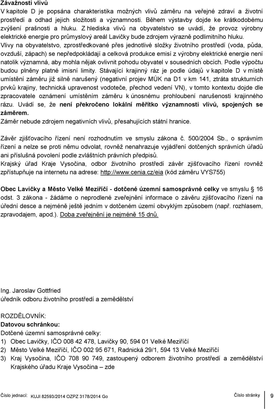 Z hlediska vlivů na obyvatelstvo se uvádí, že provoz výrobny elektrické energie pro průmyslový areál Lavičky bude zdrojem výrazně podlimitního hluku.