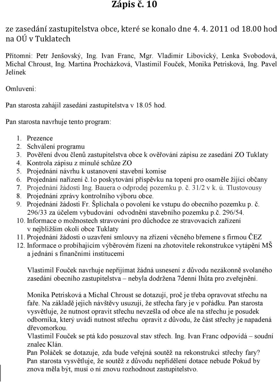 05 hod. Pan starosta navrhuje tento program: 1. Prezence 2. Schválení programu 3. Pověření dvou členů zastupitelstva obce k ověřování zápisu ze zasedání ZO Tuklaty 4.