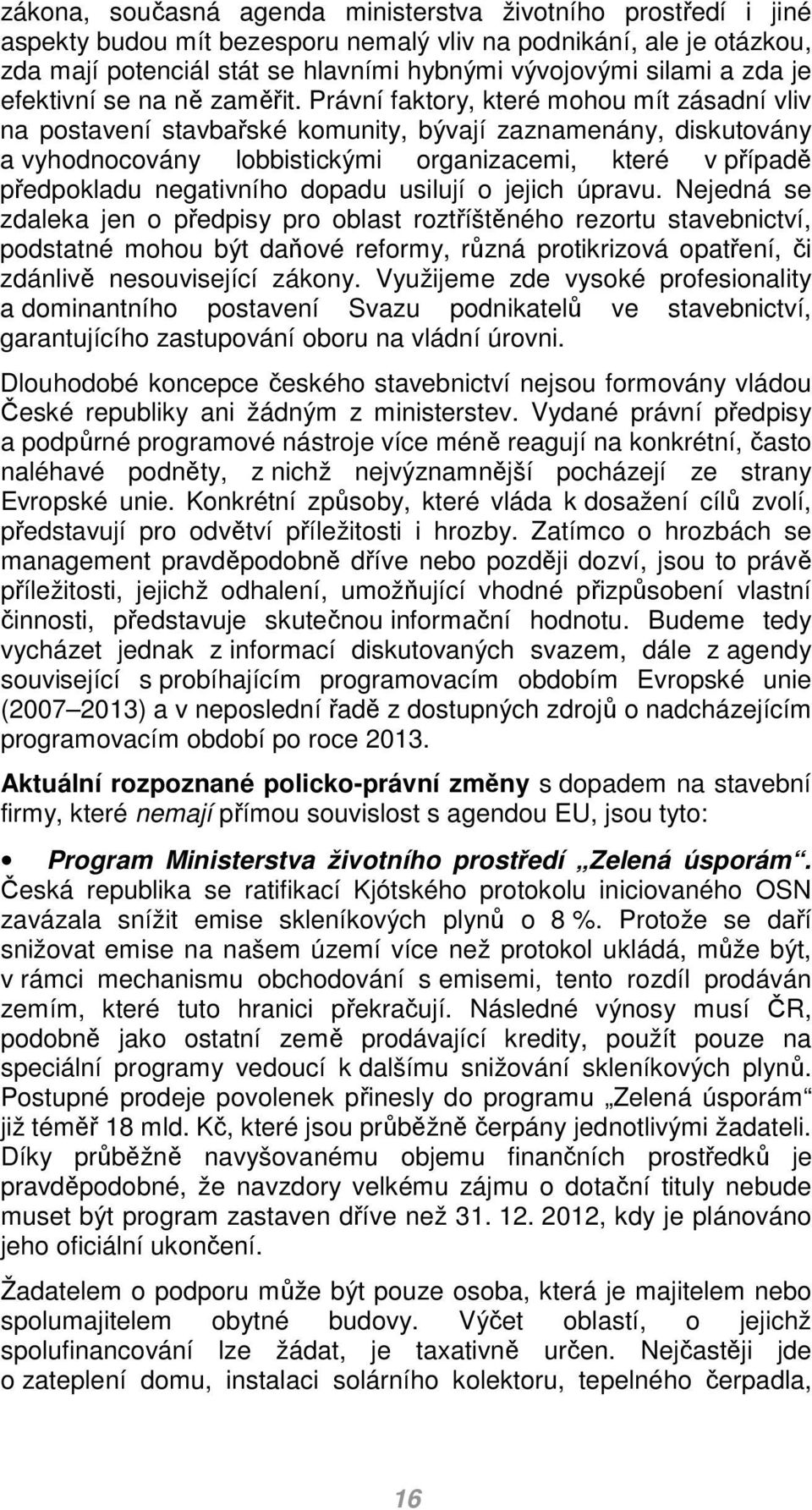 Právní faktory, které mohou mít zásadní vliv na postavení stavbařské komunity, bývají zaznamenány, diskutovány a vyhodnocovány lobbistickými organizacemi, které v případě předpokladu negativního