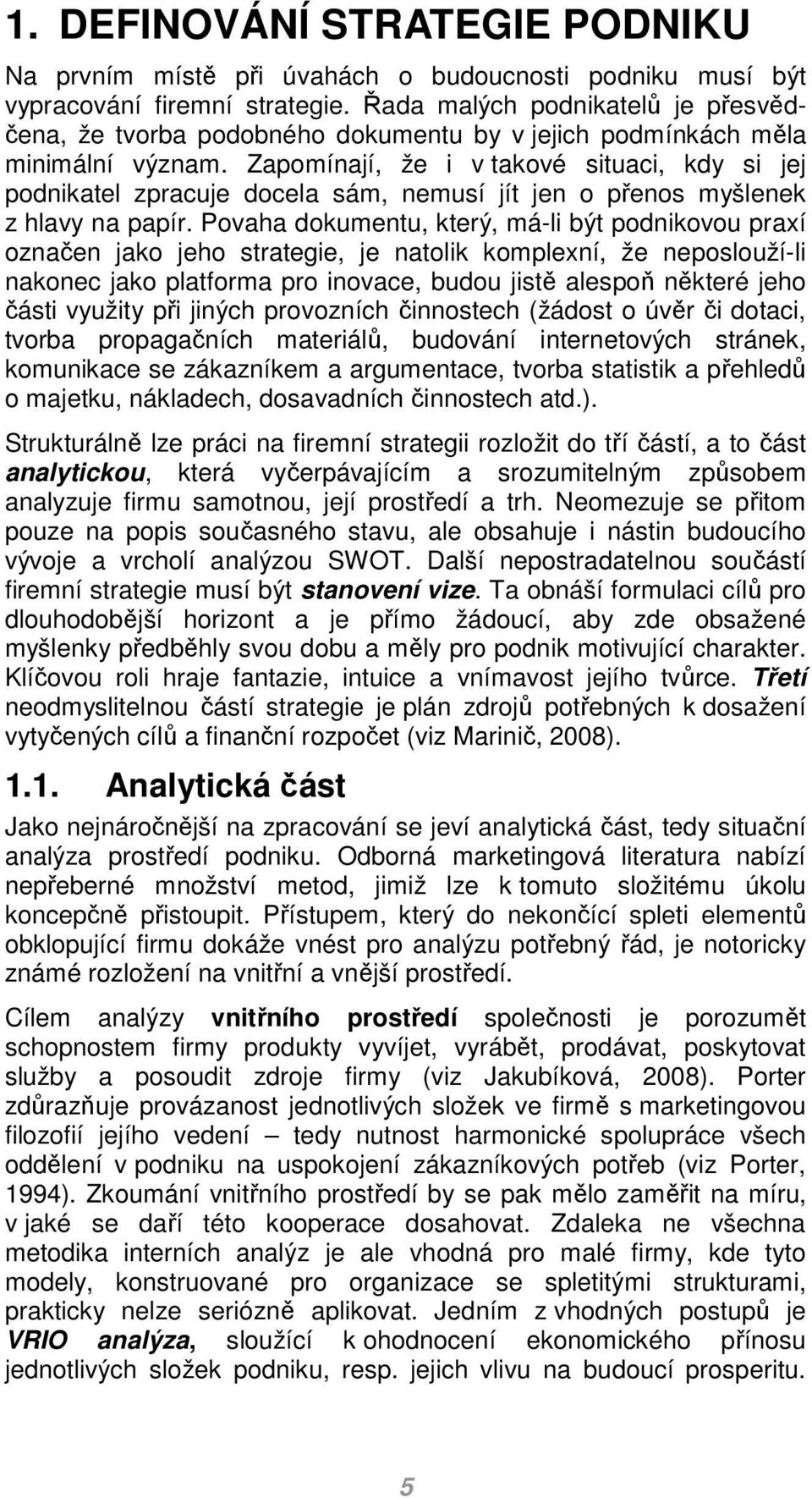 Zapomínají, že i v takové situaci, kdy si jej podnikatel zpracuje docela sám, nemusí jít jen o přenos myšlenek z hlavy na papír.