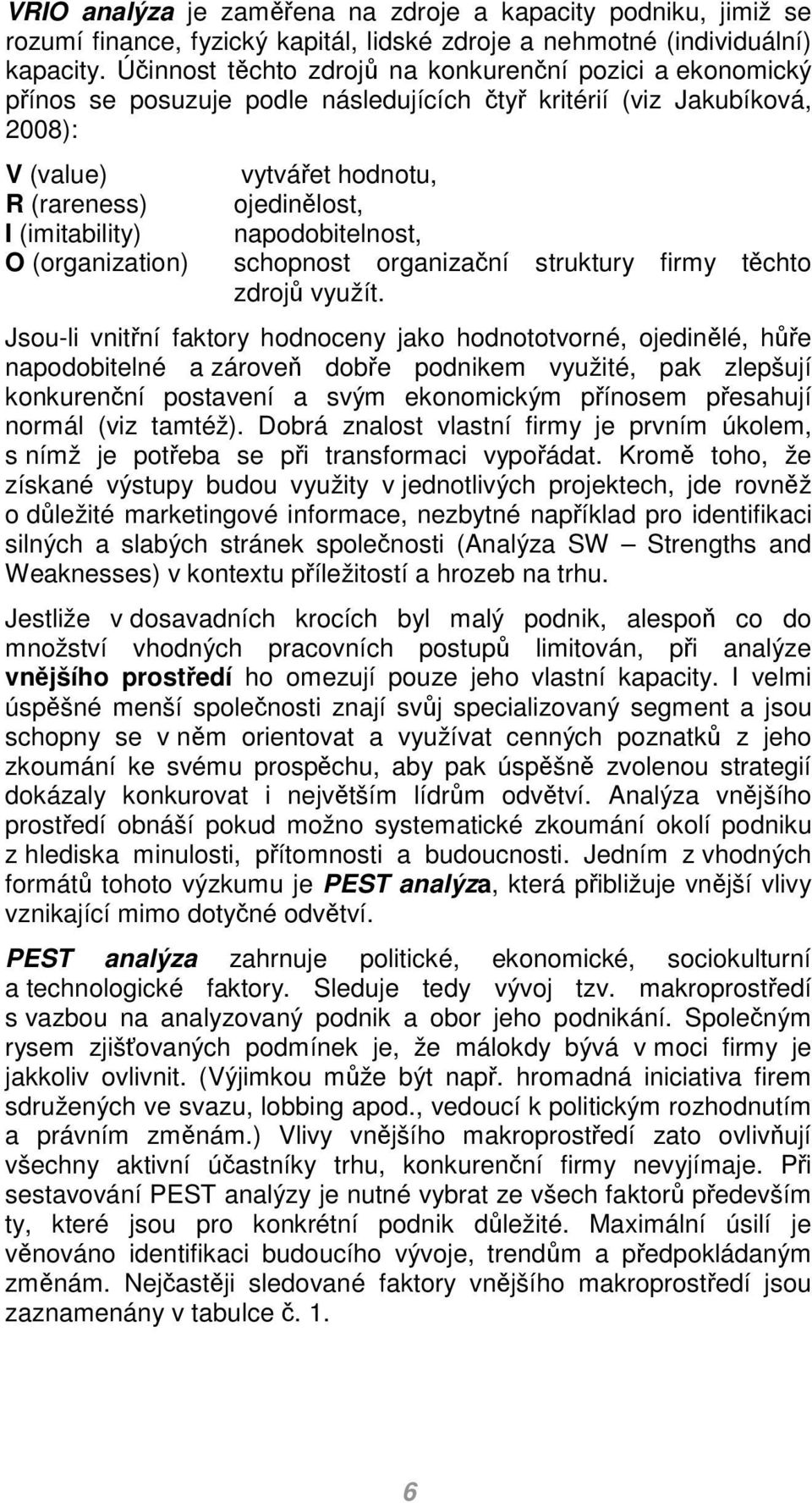 hodnotu, ojedinělost, napodobitelnost, schopnost organizační struktury firmy těchto zdrojů využít.