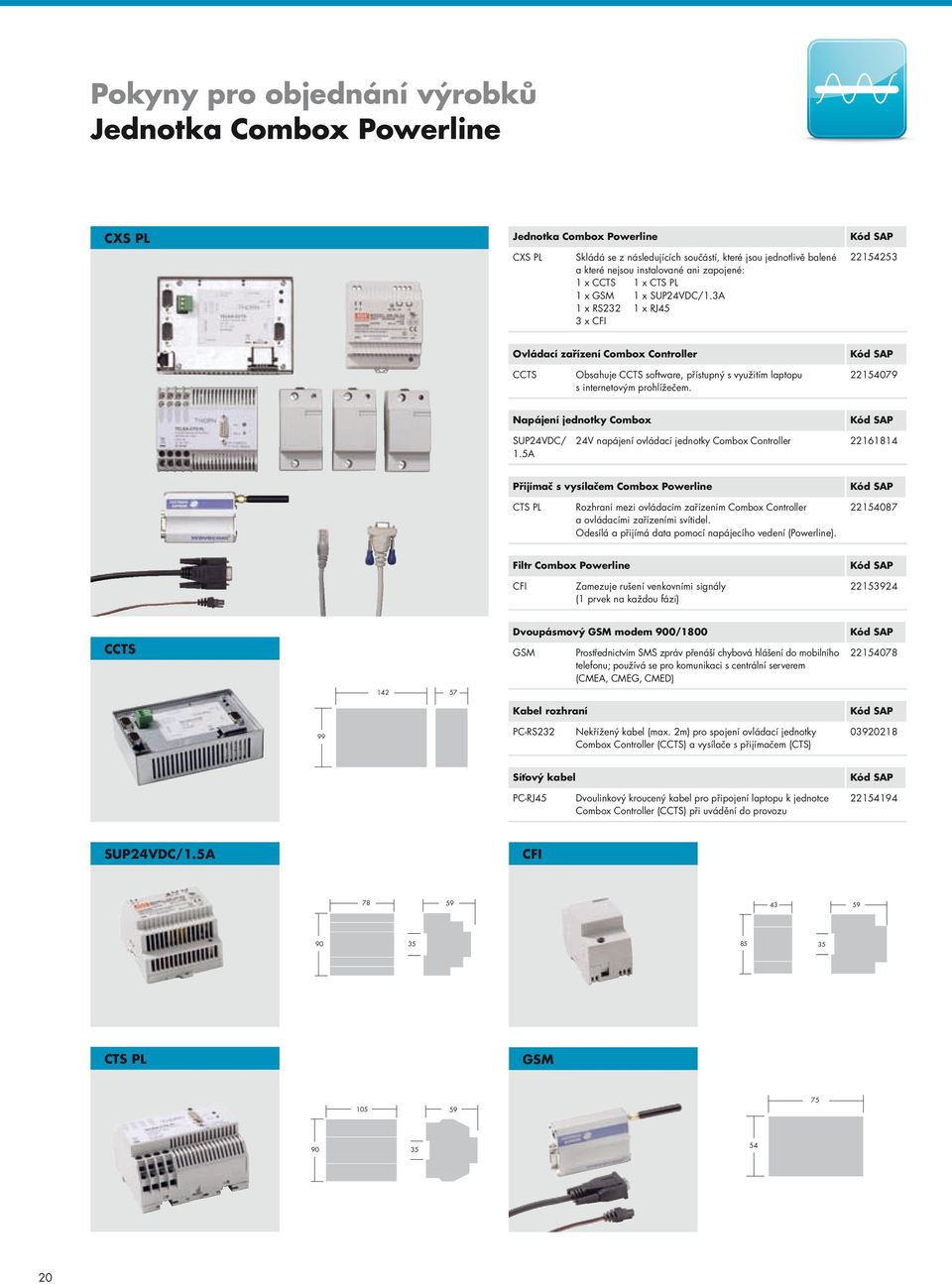 3A 1 x RS232 1 x RJ45 3 x CFI 22154253 Ovládací zařízení Combox Controller CCTS Obsahuje CCTS software, přístupný s využitím laptopu s internetovým prohlížečem.