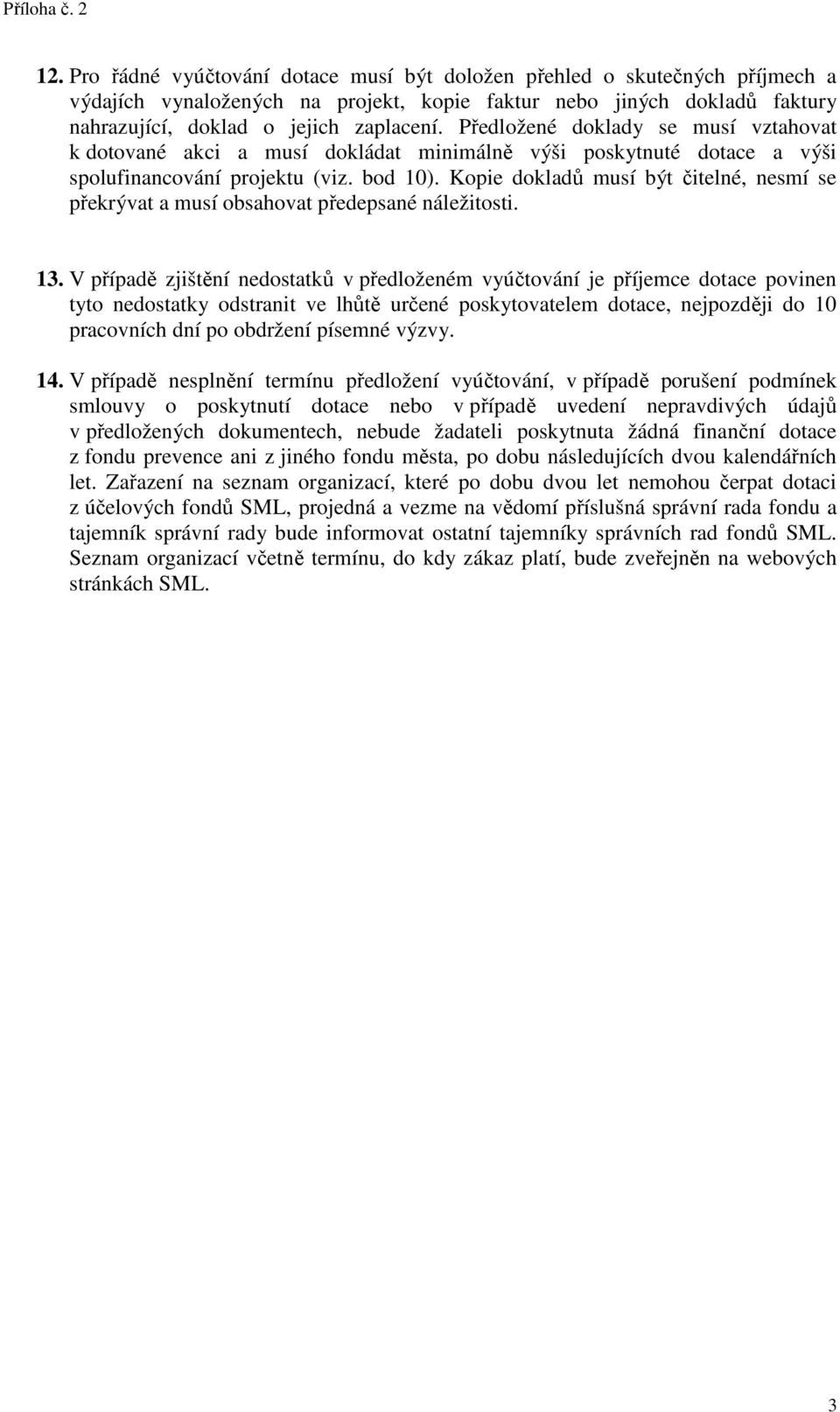 Předložené doklady se musí vztahovat k dotované akci a musí dokládat minimálně výši poskytnuté dotace a výši spolufinancování projektu (viz. bod 10).