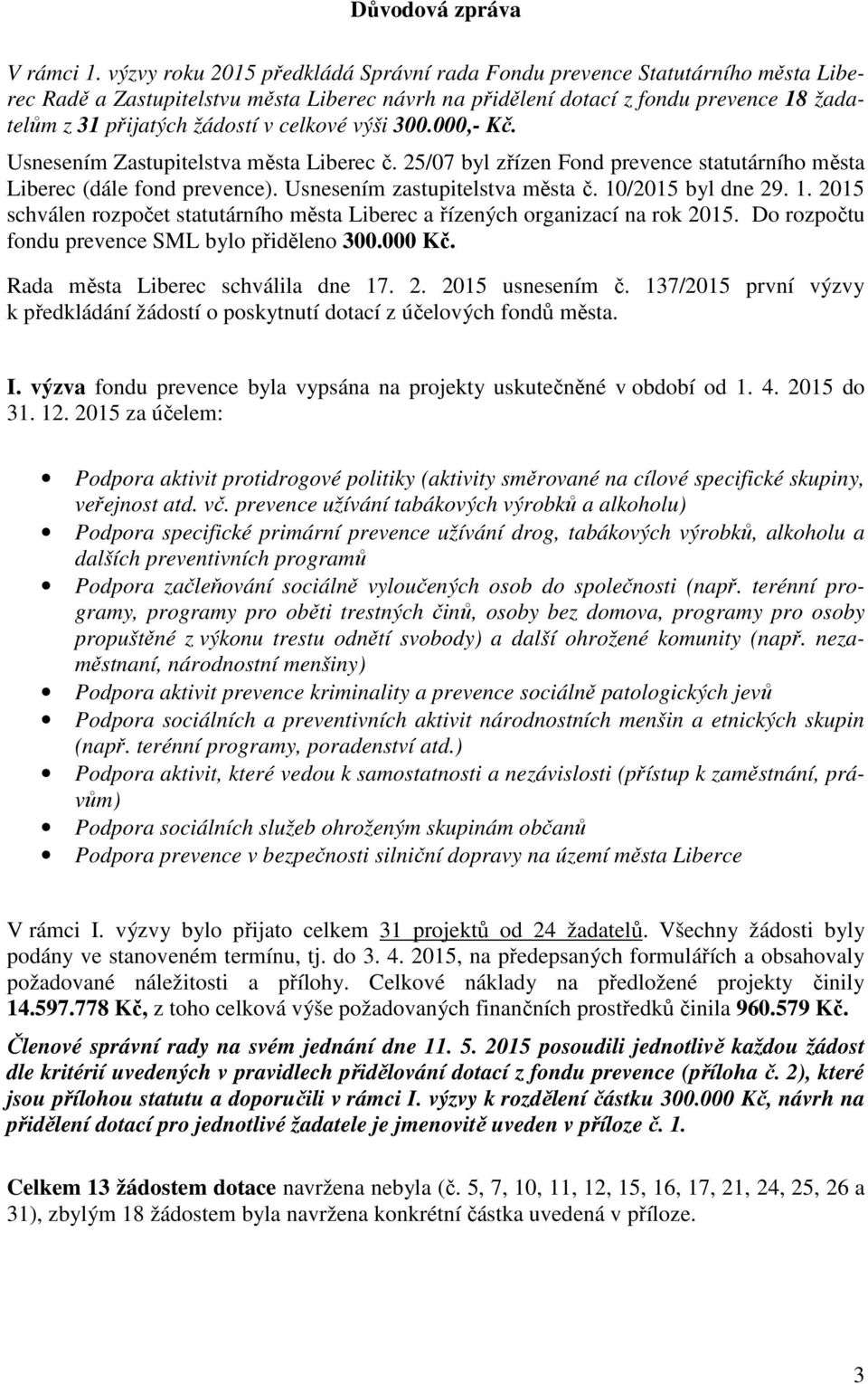 celkové výši 300.000,- Kč. Usnesením Zastupitelstva města Liberec č. 25/07 byl zřízen Fond prevence statutárního města Liberec (dále fond prevence). Usnesením zastupitelstva města č.