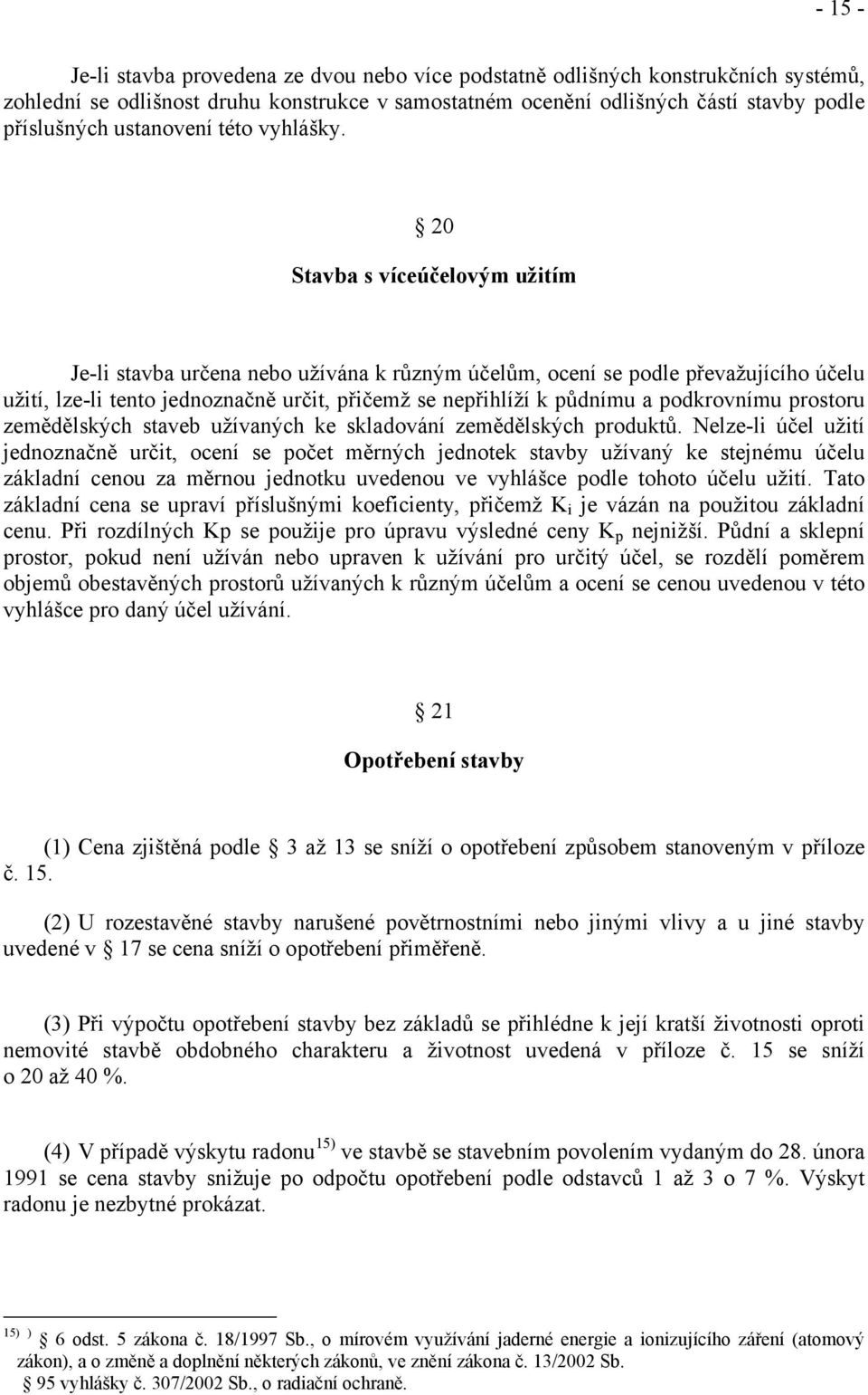 20 Stavba s víceúčelovým užitím Je-li stavba určena nebo užívána k různým účelům, ocení se podle převažujícího účelu užití, lze-li tento jednoznačně určit, přičemž se nepřihlíží k půdnímu a