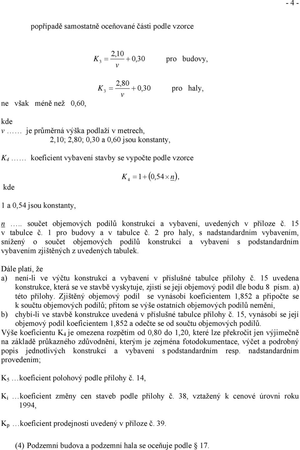 15 v tabulce č. 1 pro budovy a v tabulce č. 2 pro haly, s nadstandardním vybavením, snížený o součet objemových podílů konstrukcí a vybavení s podstandardním vybavením zjištěných z uvedených tabulek.