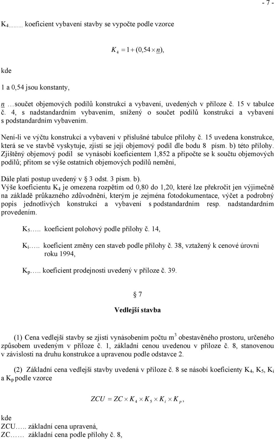 15 uvedena konstrukce, která se ve stavbě vyskytuje, zjistí se její objemový podíl dle bodu 8 písm. b) této přílohy.