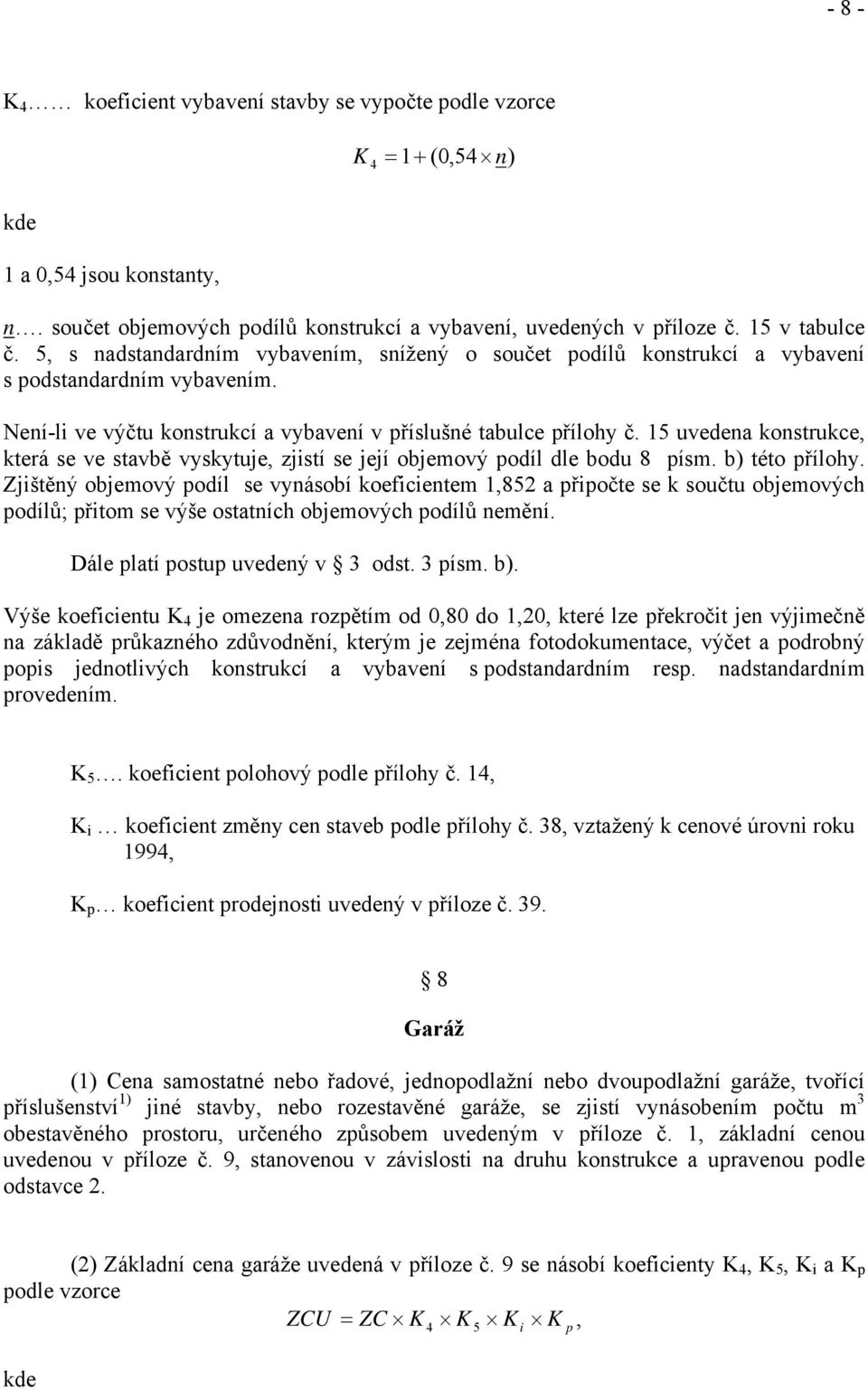 15 uvedena konstrukce, která se ve stavbě vyskytuje, zjistí se její objemový podíl dle bodu 8 písm. b) této přílohy.