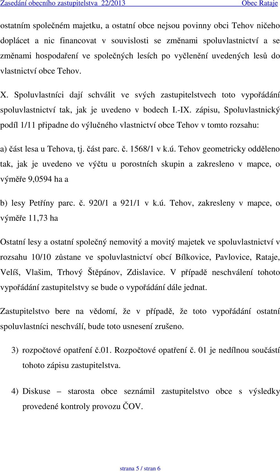 zápisu, Spoluvlastnický podíl 1/11 připadne do výlučného vlastnictví obce Tehov v tomto rozsahu: a)část lesa u Tehova, tj.část parc.č. 1568/1 v k.ú.