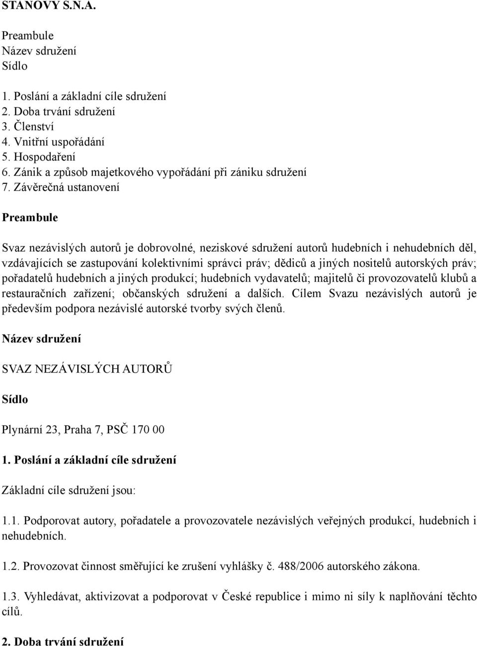 Závěrečná ustanovení Preambule Svaz nezávislých autorů je dobrovolné, neziskové sdružení autorů hudebních i nehudebních děl, vzdávajících se zastupování kolektivními správci práv; dědiců a jiných