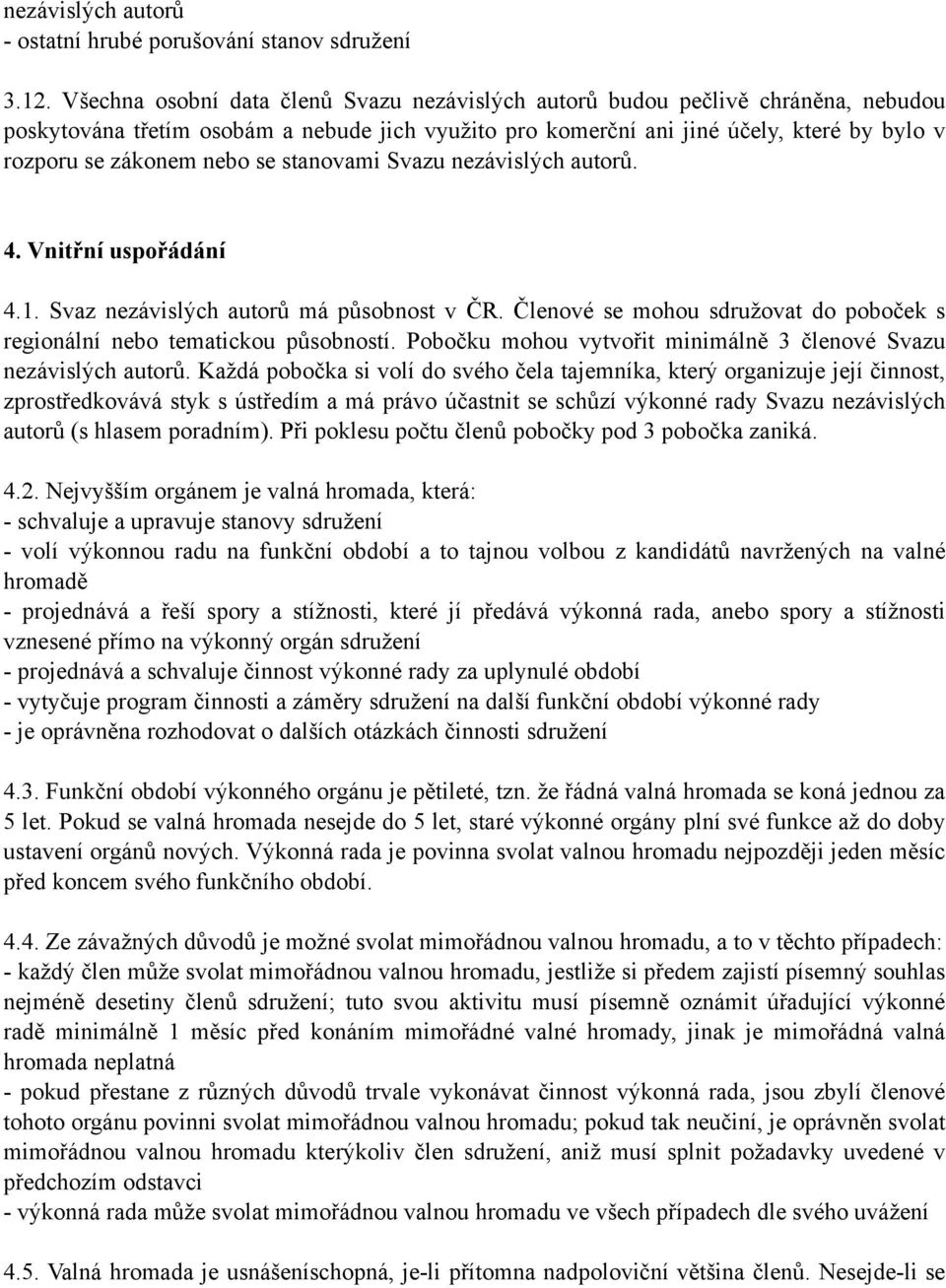 se stanovami Svazu nezávislých autorů. 4. Vnitřní uspořádání 4.1. Svaz nezávislých autorů má působnost v ČR. Členové se mohou sdružovat do poboček s regionální nebo tematickou působností.