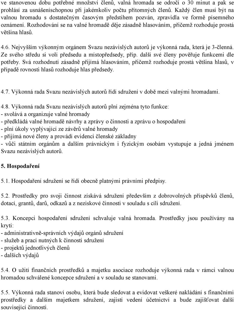 Rozhodování se na valné hromadě děje zásadně hlasováním, přičemž rozhoduje prostá většina hlasů. 4.6. Nejvyšším výkonným orgánem Svazu nezávislých autorů je výkonná rada, která je 3-členná.