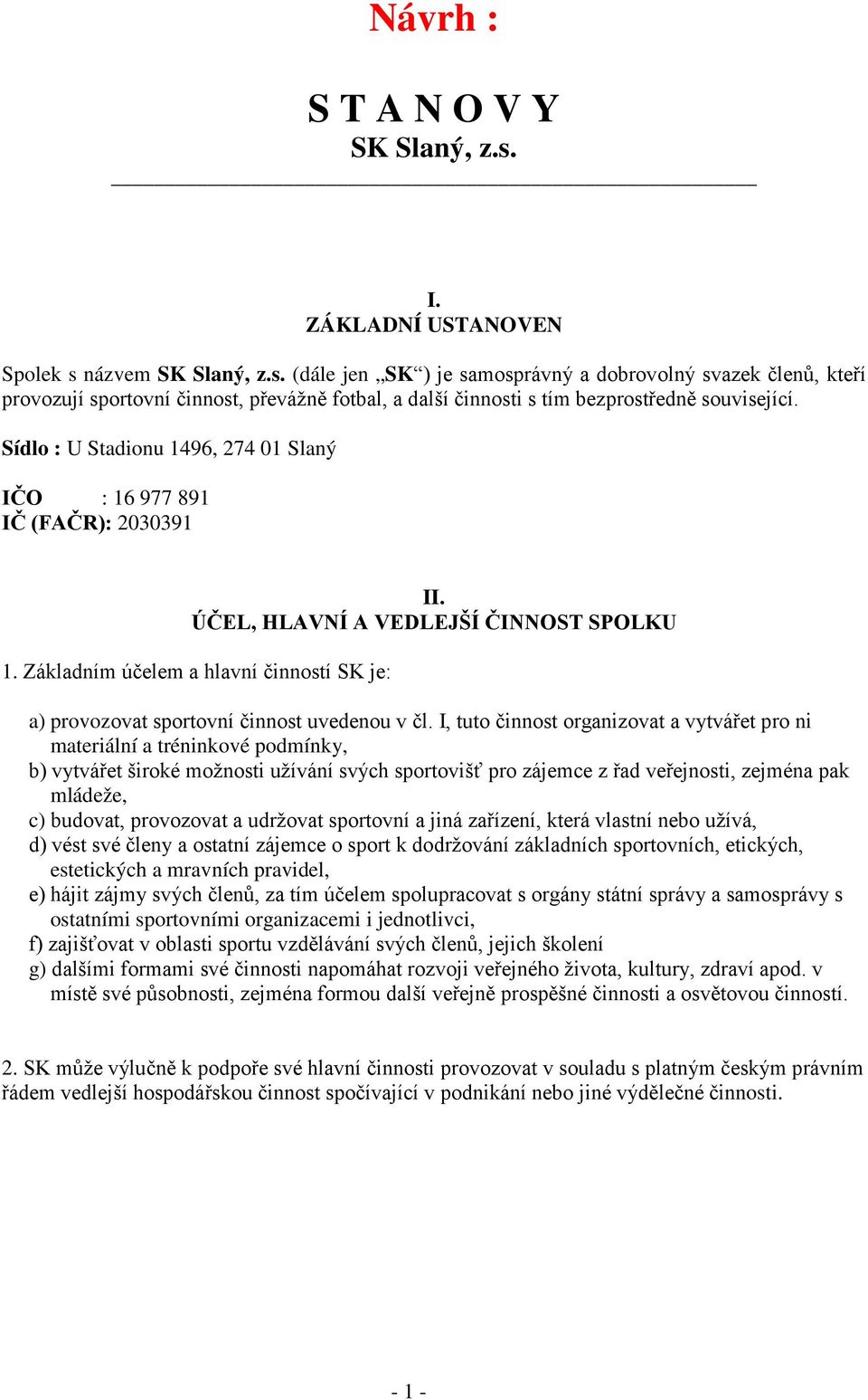 Základním účelem a hlavní činností SK je: a) provozovat sportovní činnost uvedenou v čl.