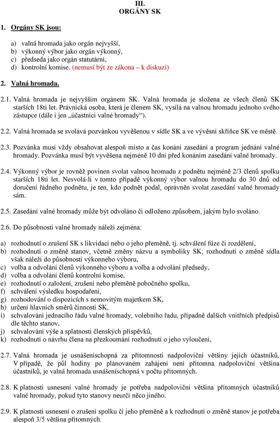 Právnická osoba, která je členem SK, vysílá na valnou hromadu jednoho svého zástupce (dále i jen účastníci valné hromady ). 2.