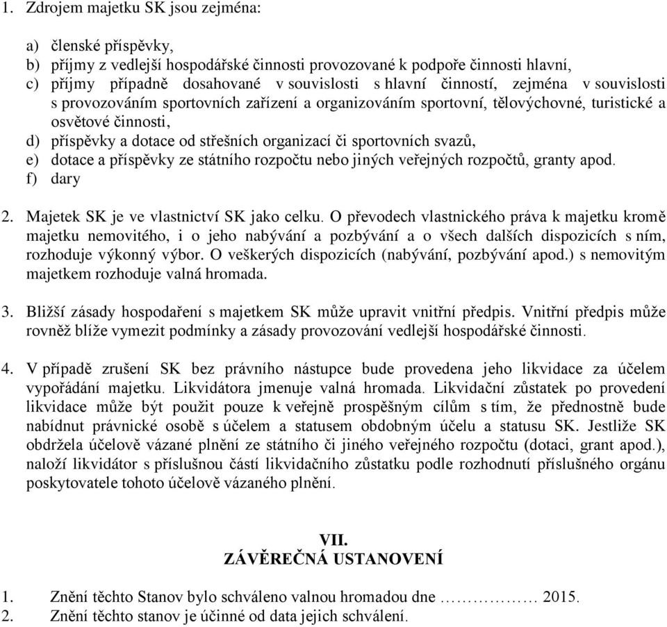 sportovních svazů, e) dotace a příspěvky ze státního rozpočtu nebo jiných veřejných rozpočtů, granty apod. f) dary 2. Majetek SK je ve vlastnictví SK jako celku.