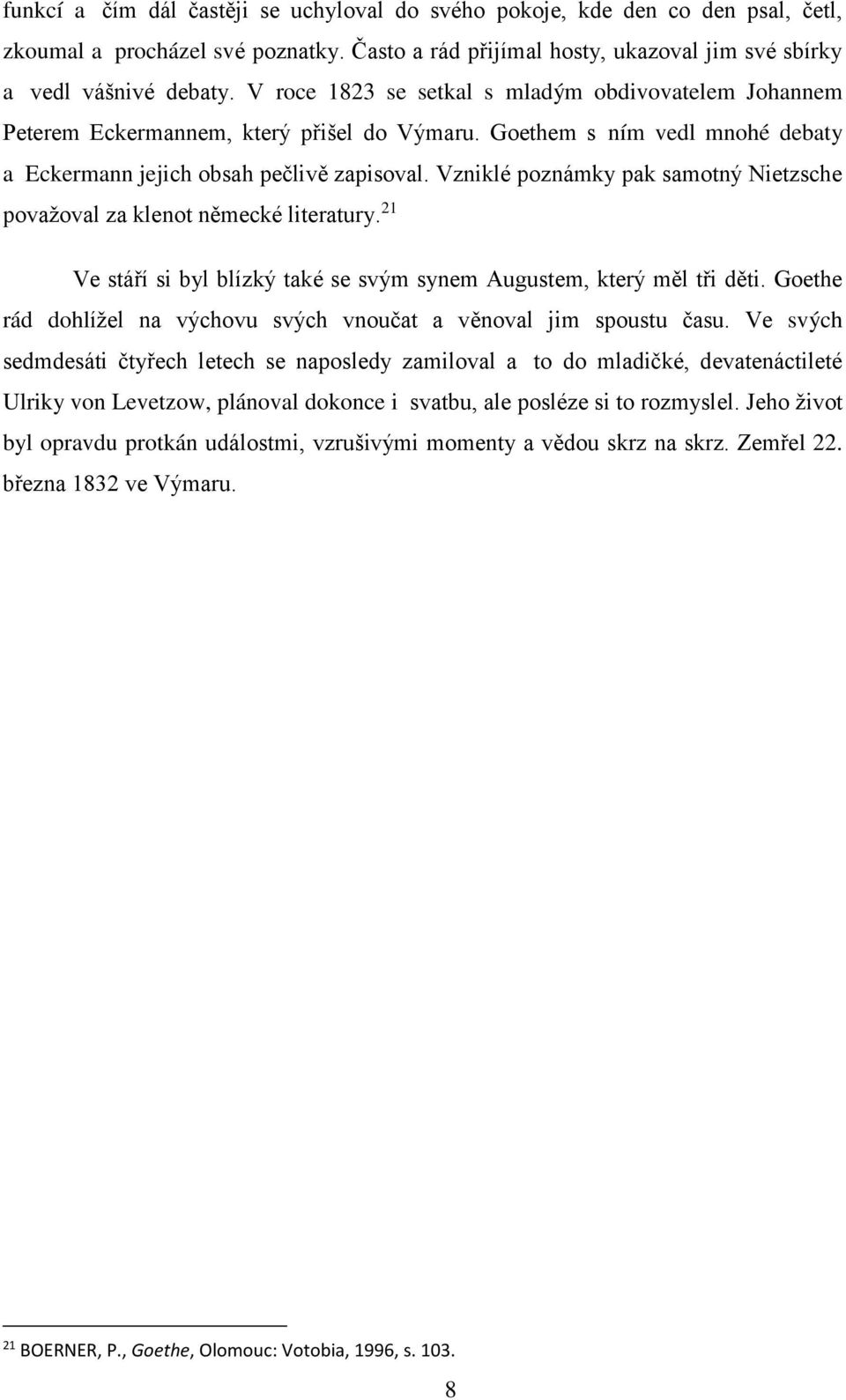 Vzniklé poznámky pak samotný Nietzsche považoval za klenot německé literatury. 21 Ve stáří si byl blízký také se svým synem Augustem, který měl tři děti.