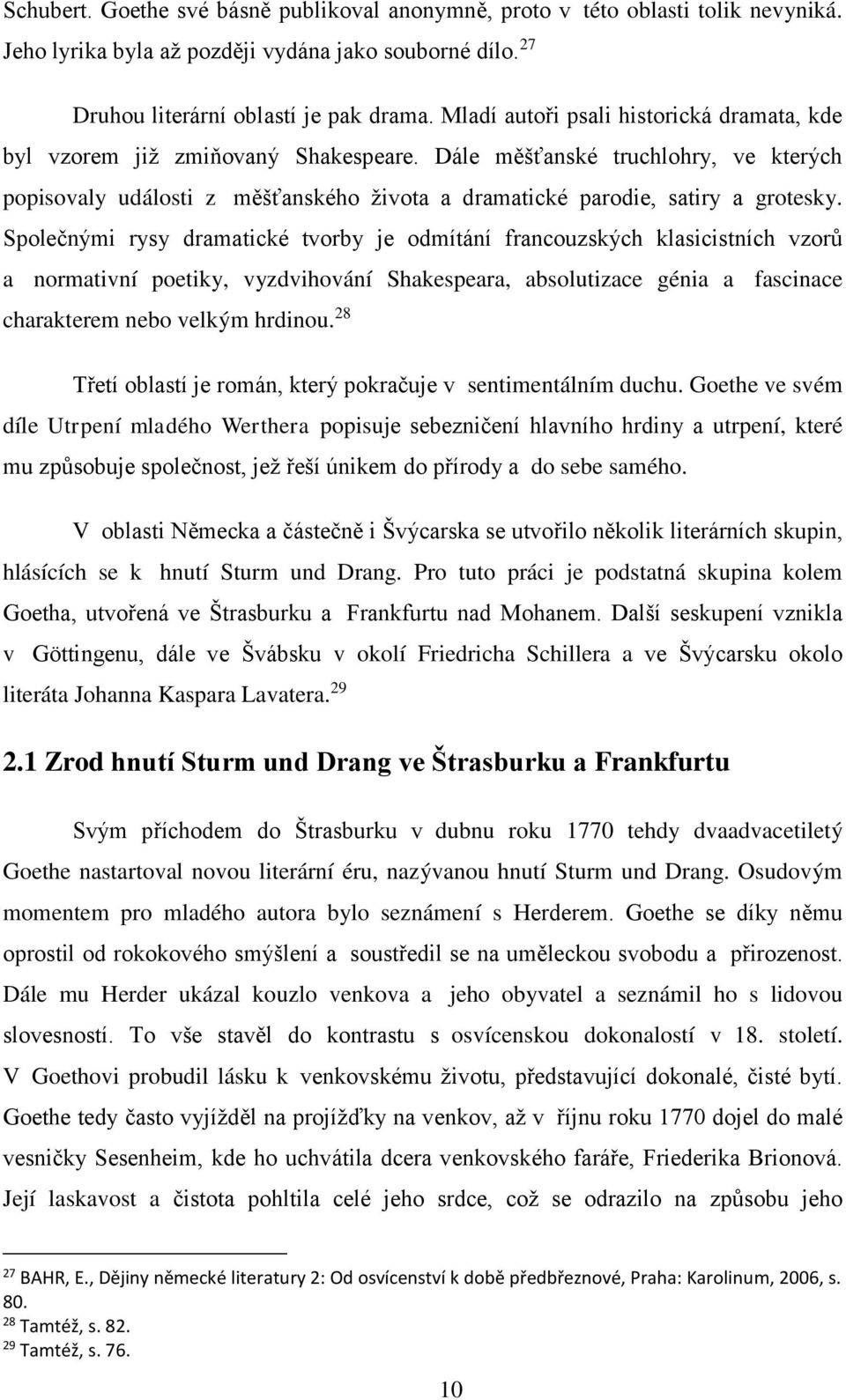 Společnými rysy dramatické tvorby je odmítání francouzských klasicistních vzorů a normativní poetiky, vyzdvihování Shakespeara, absolutizace génia a fascinace charakterem nebo velkým hrdinou.