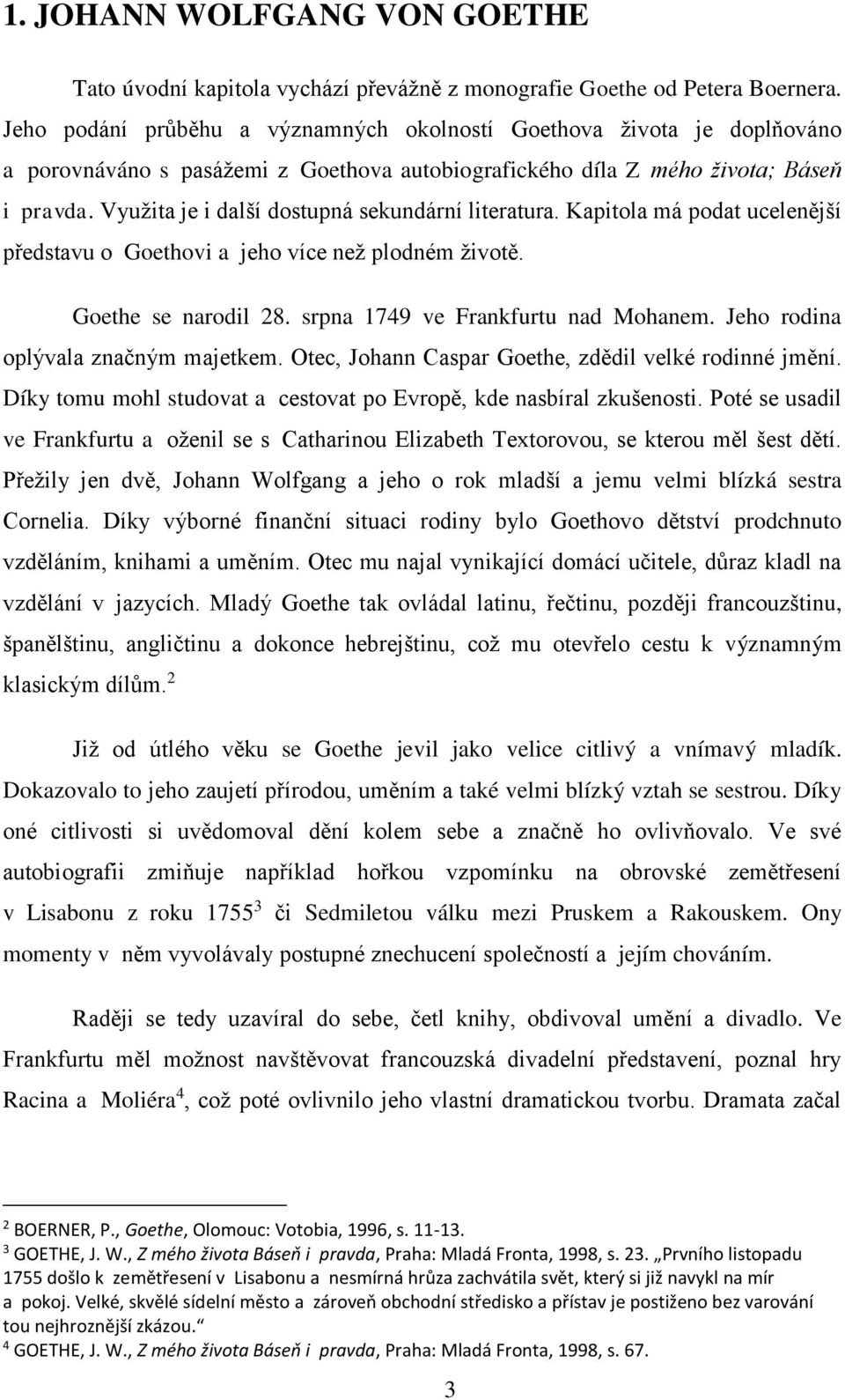 Využita je i další dostupná sekundární literatura. Kapitola má podat ucelenější představu o Goethovi a jeho více než plodném životě. Goethe se narodil 28. srpna 1749 ve Frankfurtu nad Mohanem.