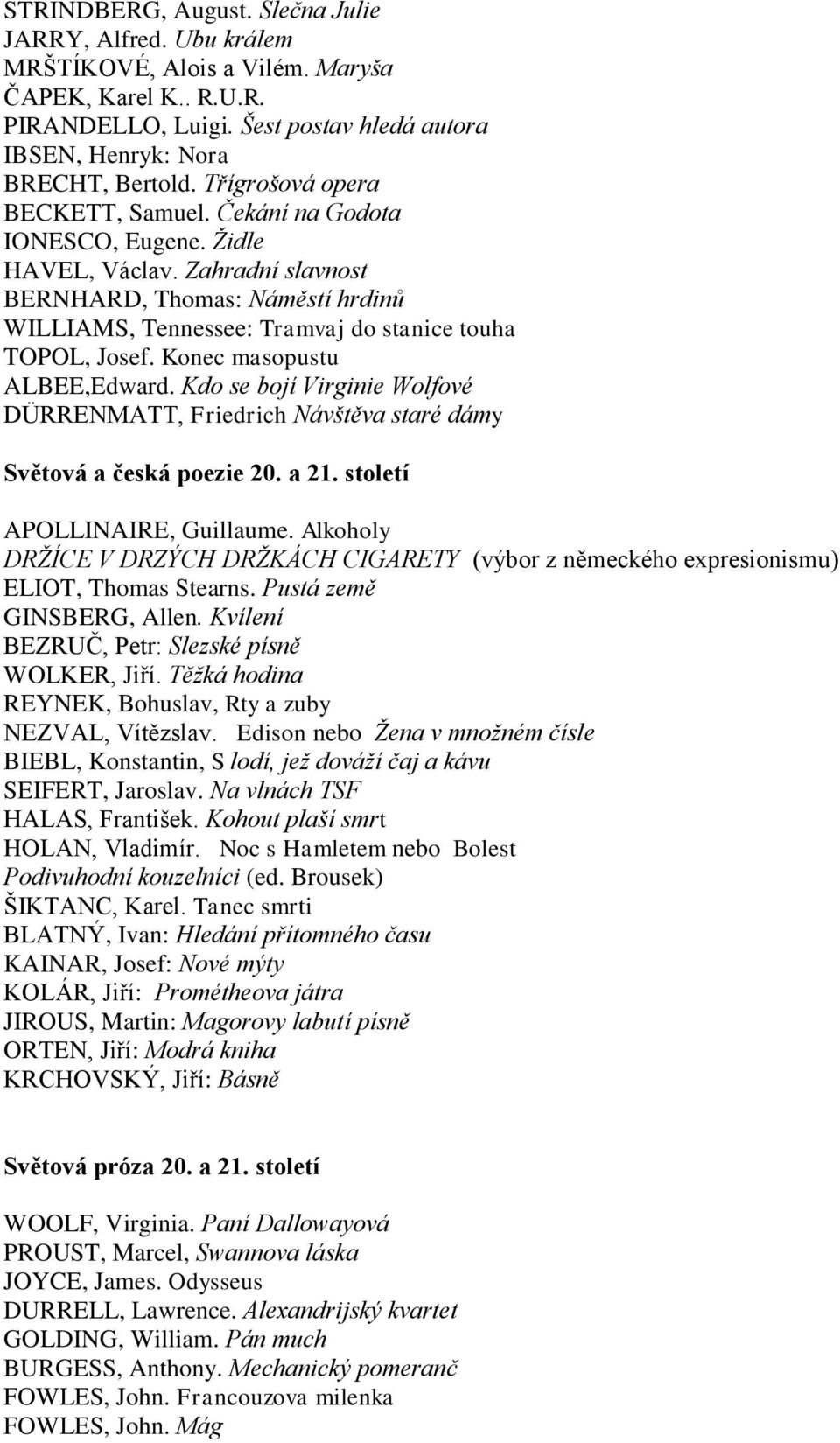 Konec masopustu ALBEE,Edward. Kdo se bojí Virginie Wolfové DÜRRENMATT, Friedrich Návštěva staré dámy Světová a česká poezie 20. a 21. století APOLLINAIRE, Guillaume.