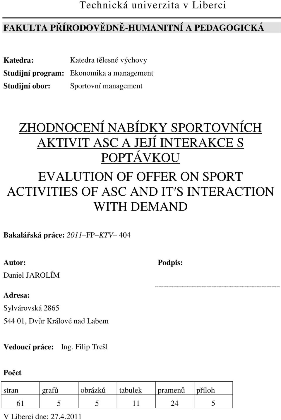 SPORT ACTIVITIES OF ASC AND IT S INTERACTION WITH DEMAND Bakalářská práce: 2011 FP KTV 404 Autor: Daniel JAROLÍM Podpis: Adresa: Sylvárovská