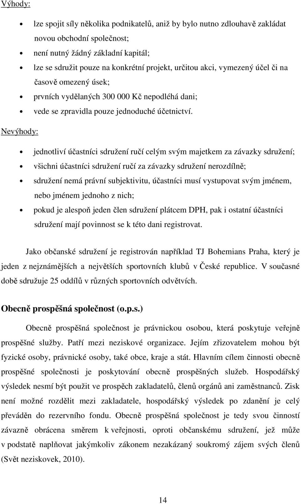 Nevýhody: jednotliví účastníci sdružení ručí celým svým majetkem za závazky sdružení; všichni účastníci sdružení ručí za závazky sdružení nerozdílně; sdružení nemá právní subjektivitu, účastníci musí