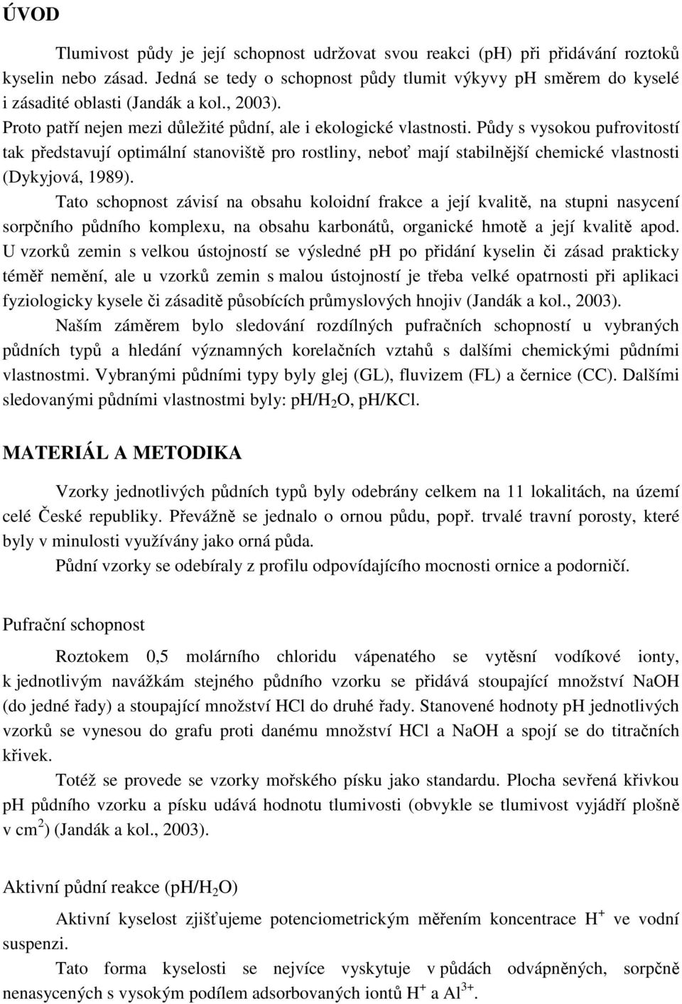 Půdy s vysokou pufrovitostí tak představují optimální stanoviště pro rostliny, neboť mají stabilnější chemické vlastnosti (Dykyjová, 1989).