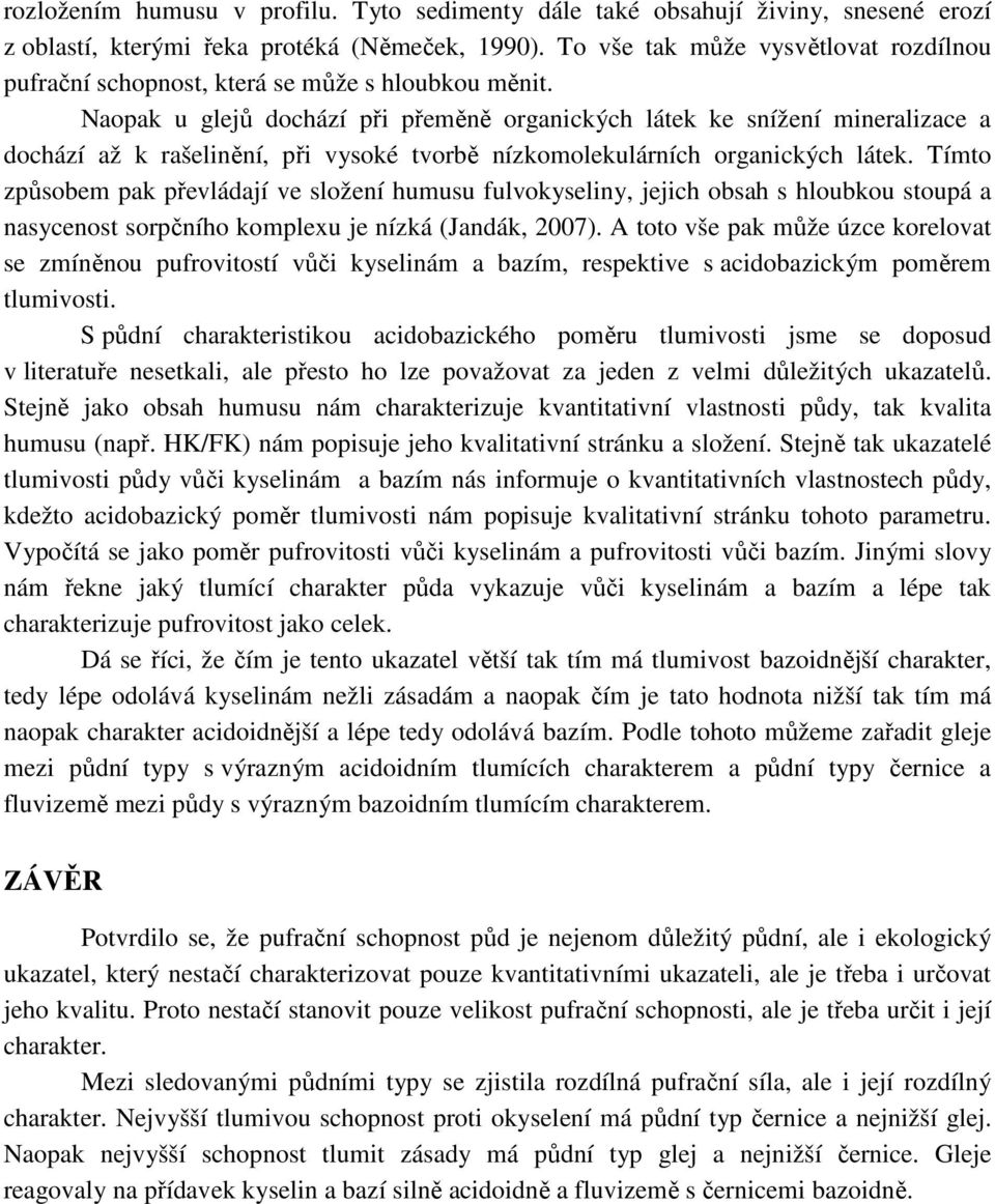 Naopak u glejů dochází při přeměně organických látek ke snížení mineralizace a dochází až k rašelinění, při vysoké tvorbě nízkomolekulárních organických látek.